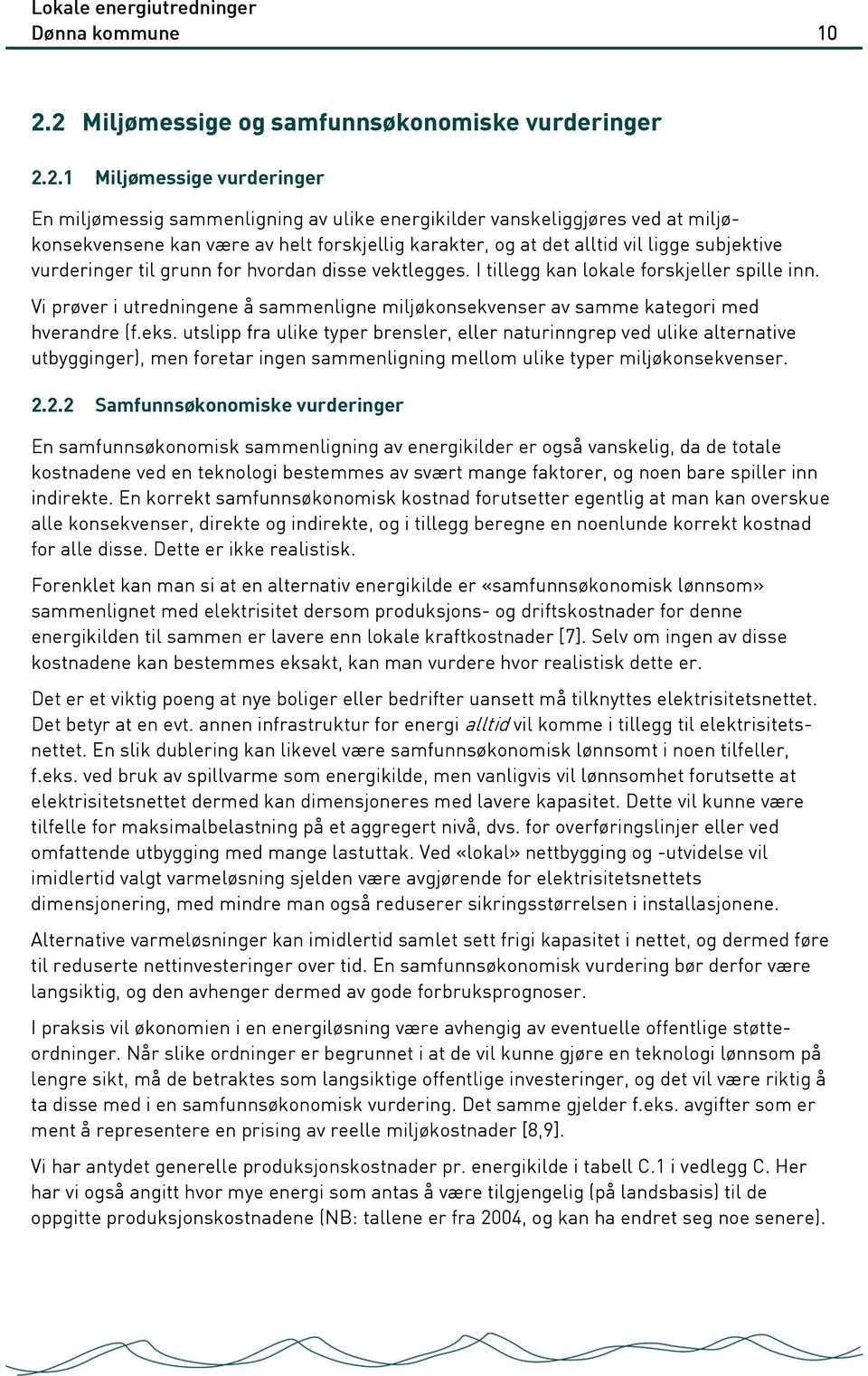 forskjellig karakter, og at det alltid vil ligge subjektive vurderinger til grunn for hvordan disse vektlegges. I tillegg kan lokale forskjeller spille inn.