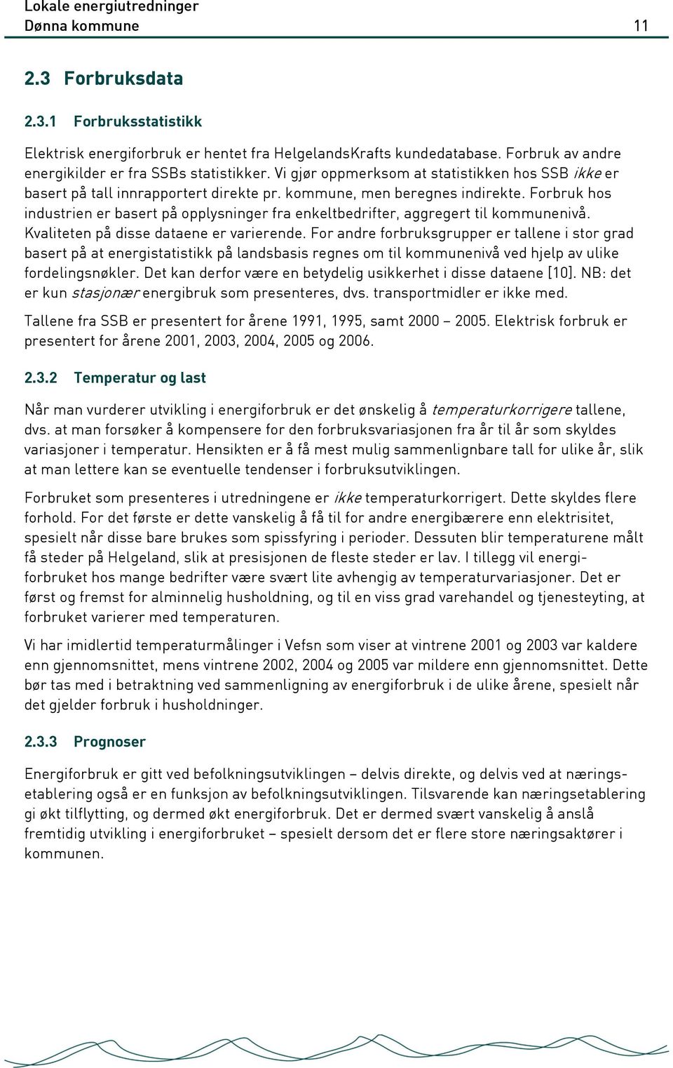 Forbruk hos industrien er basert på opplysninger fra enkeltbedrifter, aggregert til kommunenivå. Kvaliteten på disse dataene er varierende.