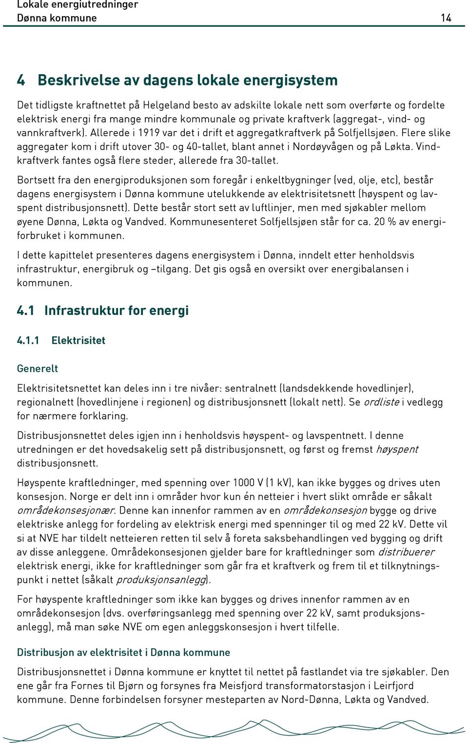 Flere slike aggregater kom i drift utover 30- og 40-tallet, blant annet i Nordøyvågen og på Løkta. Vindkraftverk fantes også flere steder, allerede fra 30-tallet.