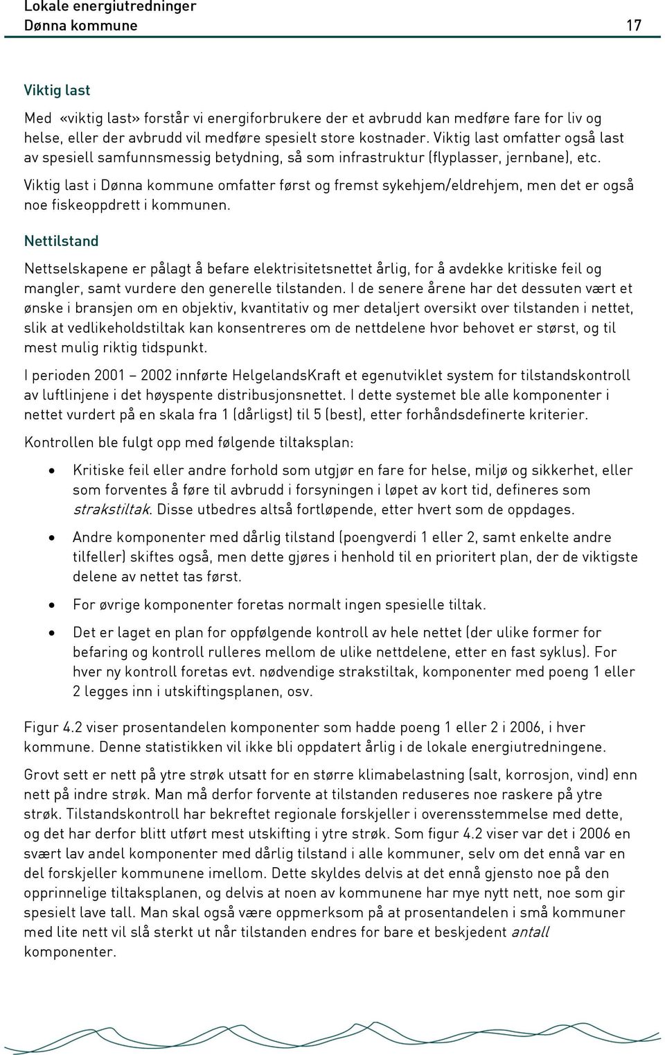 Viktig last i Dønna kommune omfatter først og fremst sykehjem/eldrehjem, men det er også noe fiskeoppdrett i kommunen.