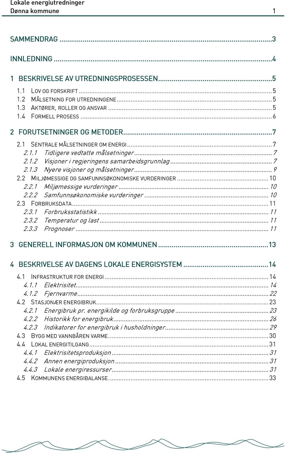 ..9 2.2 MILJØMESSIGE OG SAMFUNNSØKONOMISKE VURDERINGER... 10 2.2.1 Miljømessige vurderinger... 10 2.2.2 Samfunnsøkonomiske vurderinger... 10 2.3 FORBRUKSDATA... 11 2.3.1 Forbruksstatistikk... 11 2.3.2 Temperatur og last.