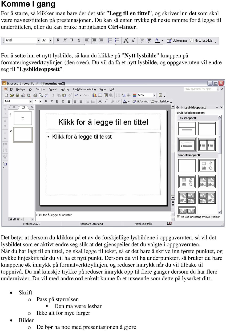 For å sette inn et nytt lysbilde, så kan du klikke på Nytt lysbilde -knappen på formateringsverktøylinjen (den over). Du vil da få et nytt lysbilde, og oppgaveruten vil endre seg til Lysbildeoppsett.