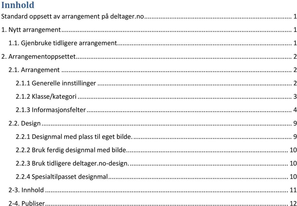 .. 4 2.2. Design... 9 2.2.1 Designmal med plass til eget bilde.... 9 2.2.2 Bruk ferdig designmal med bilde.... 10 2.2.3 Bruk tidligere deltager.