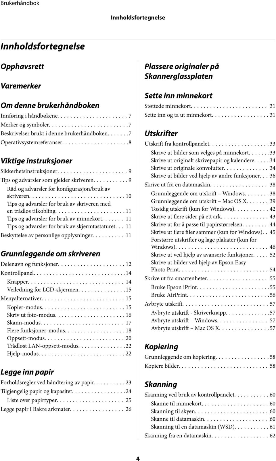 ..10 Tips og advarsler for bruk av skriveren med en trådløs tilkobling...11 Tips og advarsler for bruk av minnekort... 11 Tips og advarsler for bruk av skjermtastaturet.