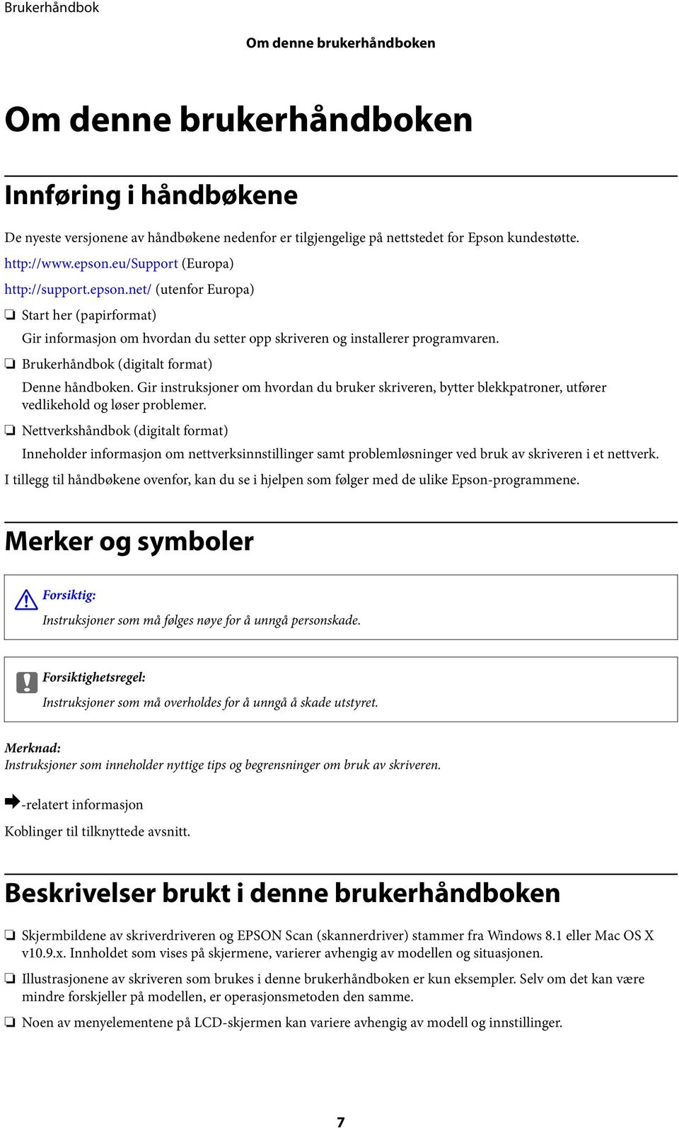 Brukerhåndbok (digitalt format) Denne håndboken. Gir instruksjoner om hvordan du bruker skriveren, bytter blekkpatroner, utfører vedlikehold og løser problemer.