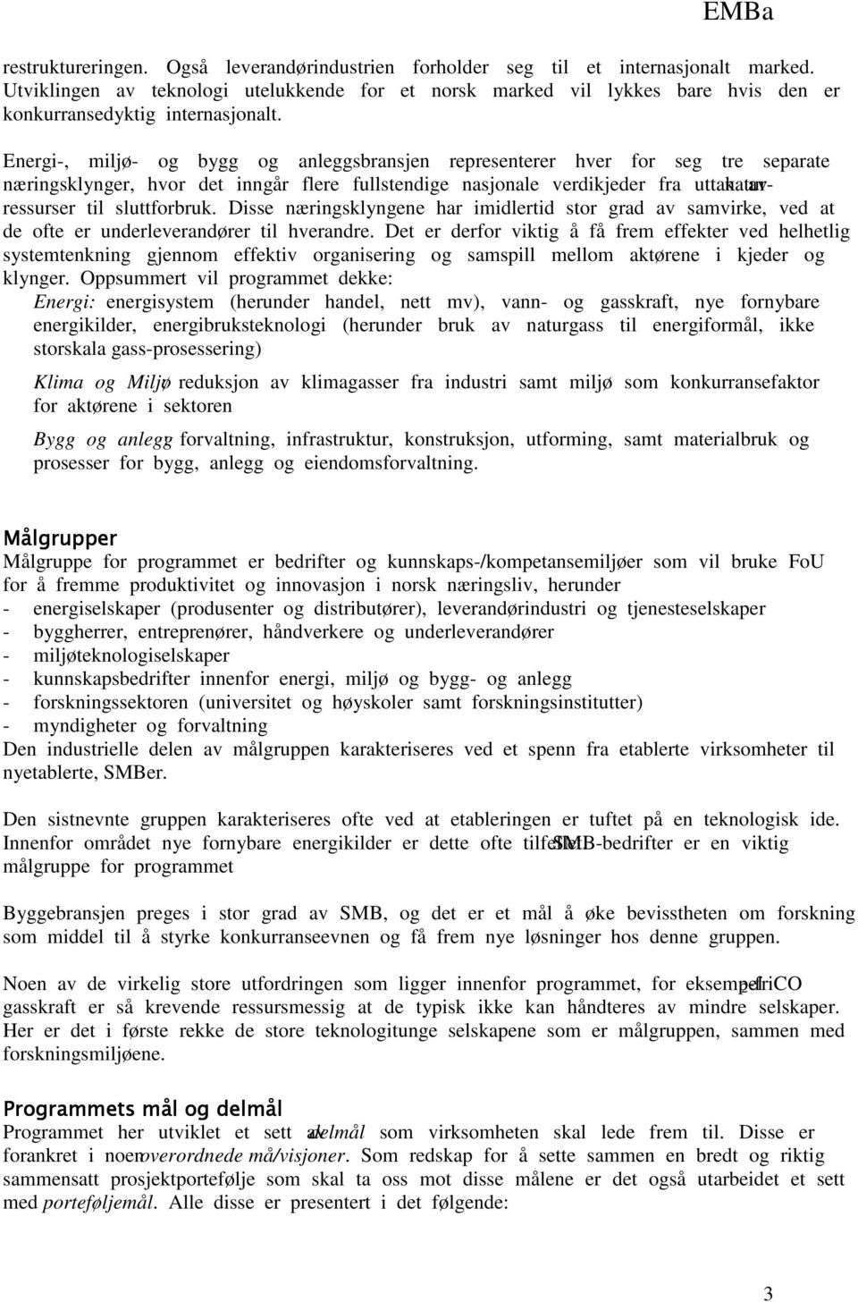 Energi-, miljø- og bygg og anleggsbransjen representerer hver for seg tre separate næringsklynger, hvor det inngår flere fullstendige nasjonale verdikjeder fra uttak av naturressurser til