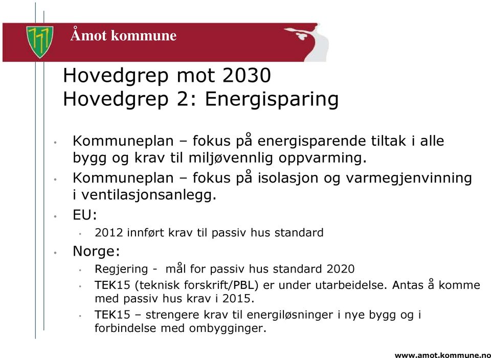 EU: 2012 innført krav til passiv hus standard Norge: Regjering - mål for passiv hus standard 2020 TEK15 (teknisk