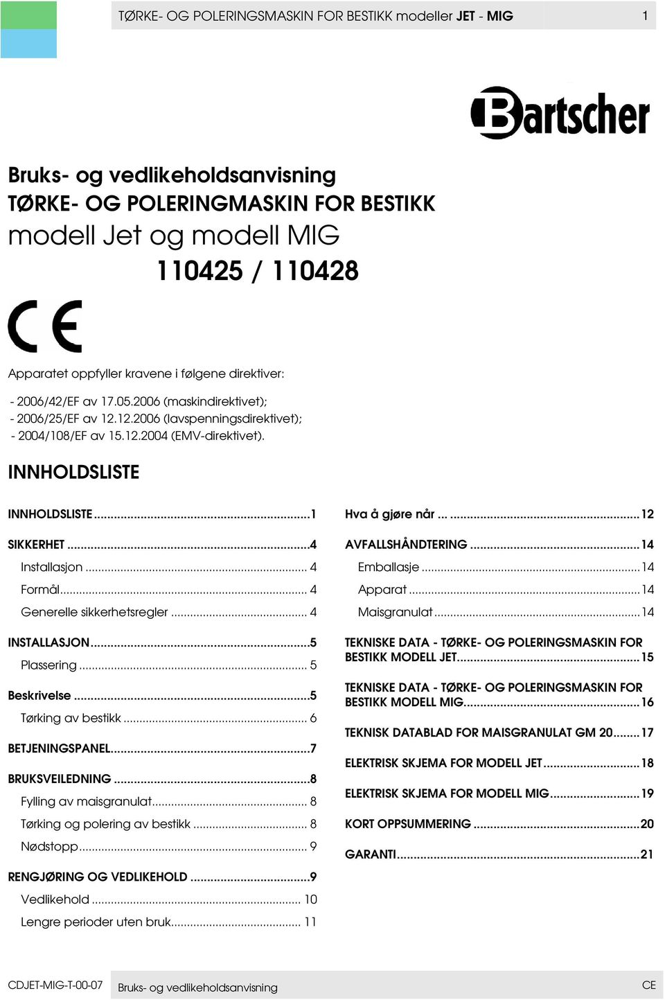 ..4 Installasjon... 4 Formål... 4 Generelle sikkerhetsregler... 4 INSTALLASJON...5 Plassering... 5 Beskrivelse...5 Tørking av bestikk... 6 BETJENINGSPANEL...7 BRUKSVEILEDNING.