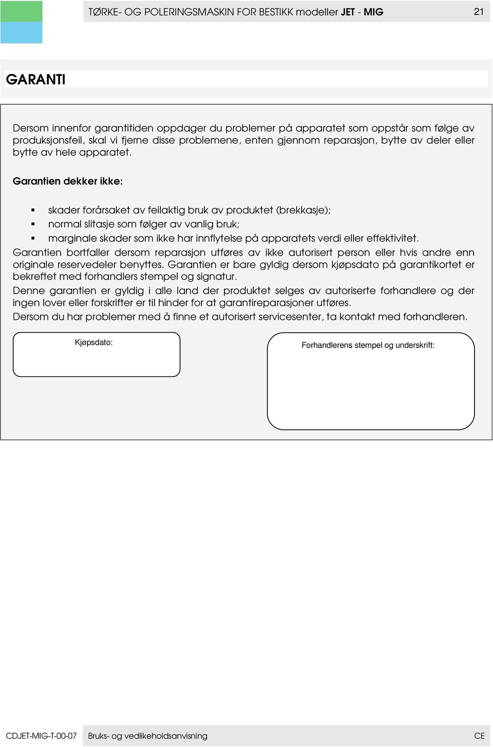 Garantien dekker ikke: skader forårsaket av feilaktig bruk av produktet (brekkasje); normal slitasje som følger av vanlig bruk; marginale skader som ikke har innflytelse på apparatets verdi eller