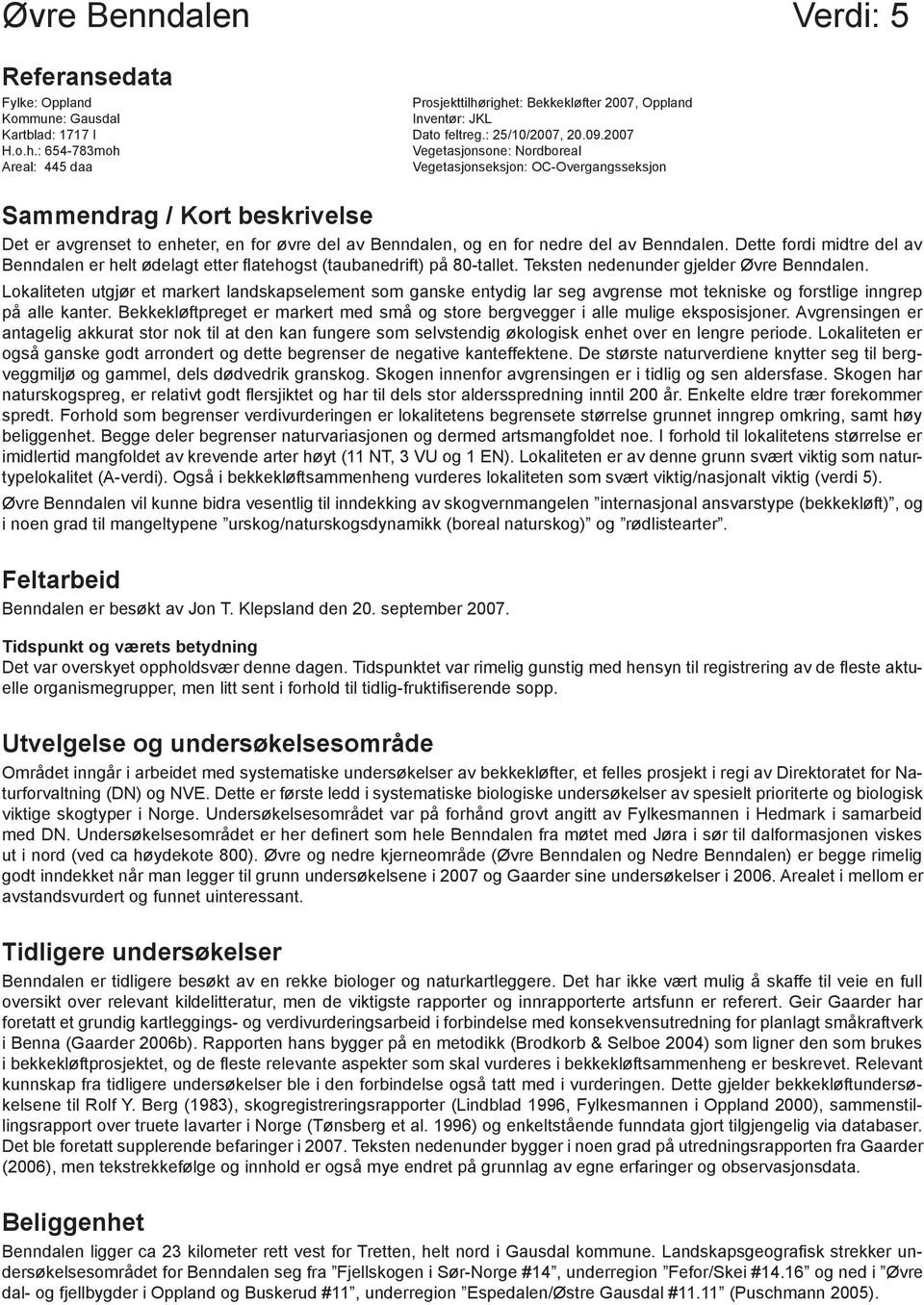 Vegetasjonseksjon: OC-Overgangsseksjon Sammendrag / Kort beskrivelse Det er avgrenset to enheter, en for øvre del av Benndalen, og en for nedre del av Benndalen.