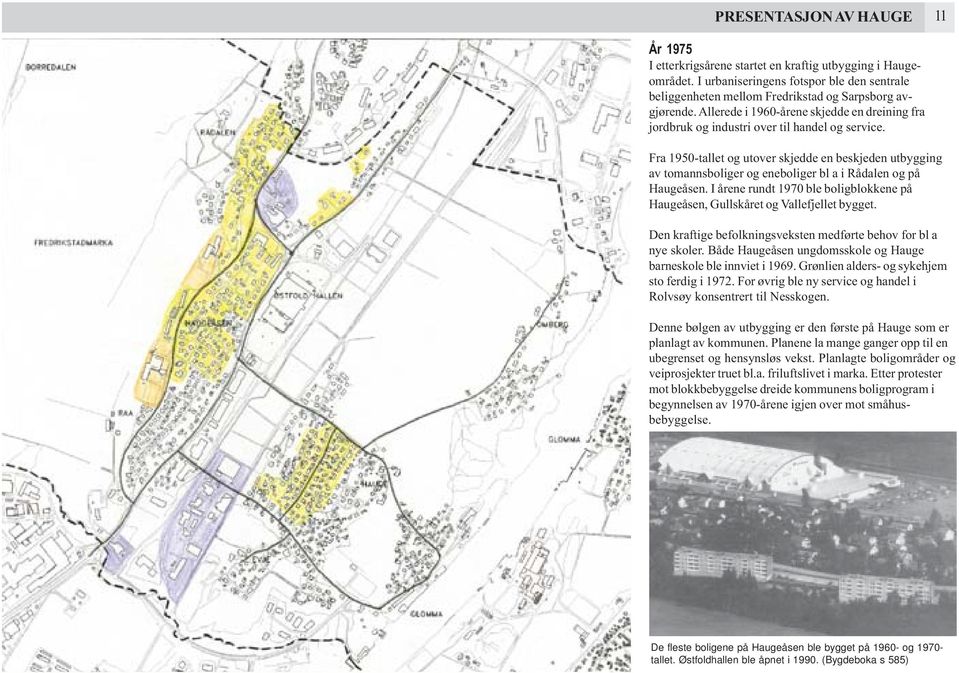 Fra 1950-tallet og utover skjedde en beskjeden utbygging av tomannsboliger og eneboliger bl a i Rådalen og på Haugeåsen.