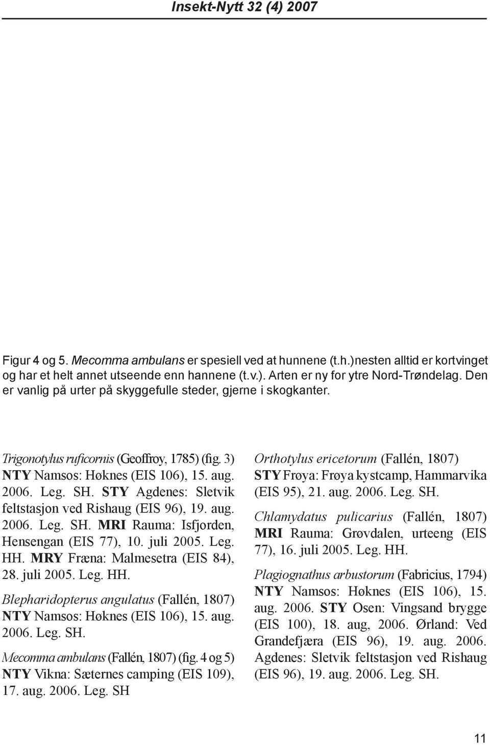 STY Agdenes: Sletvik feltstasjon ved Rishaug (EIS 96), 19. aug. 2006. Leg. SH. MRI Rauma: Isfjorden, Hensengan (EIS 77), 10. juli 2005. Leg. HH.