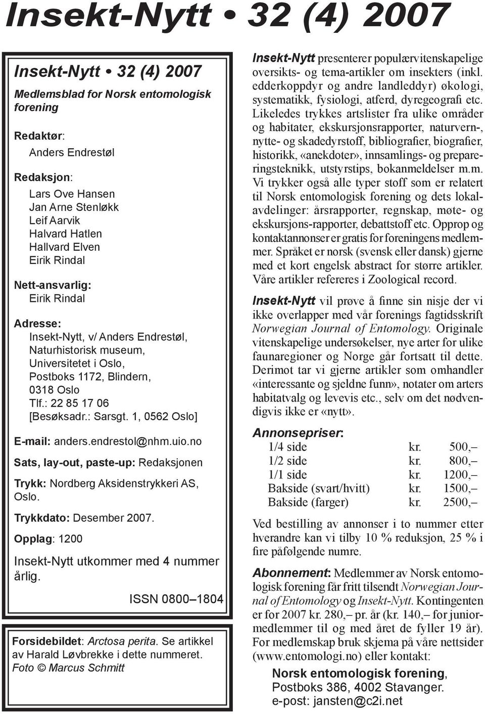 : Sarsgt. 1, 0562 Oslo] E-mail: anders.endrestol@nhm.uio.no Sats, lay-out, paste-up: Redaksjonen Trykk: Nordberg Aksidenstrykkeri AS, Oslo. Trykkdato: Desember 2007.