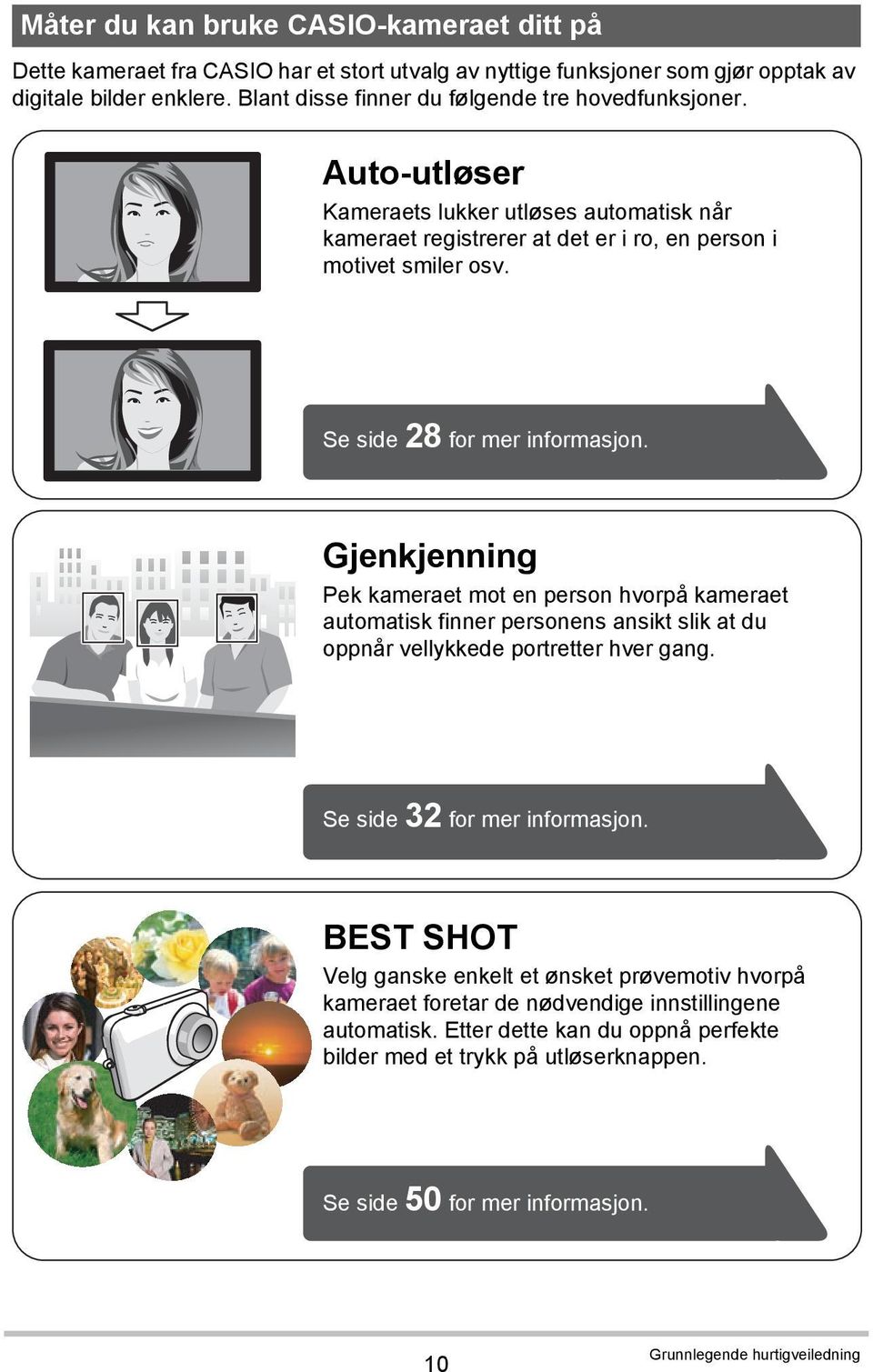 Se side 28 for mer informasjon. Gjenkjenning Pek kameraet mot en person hvorpå kameraet automatisk finner personens ansikt slik at du oppnår vellykkede portretter hver gang.