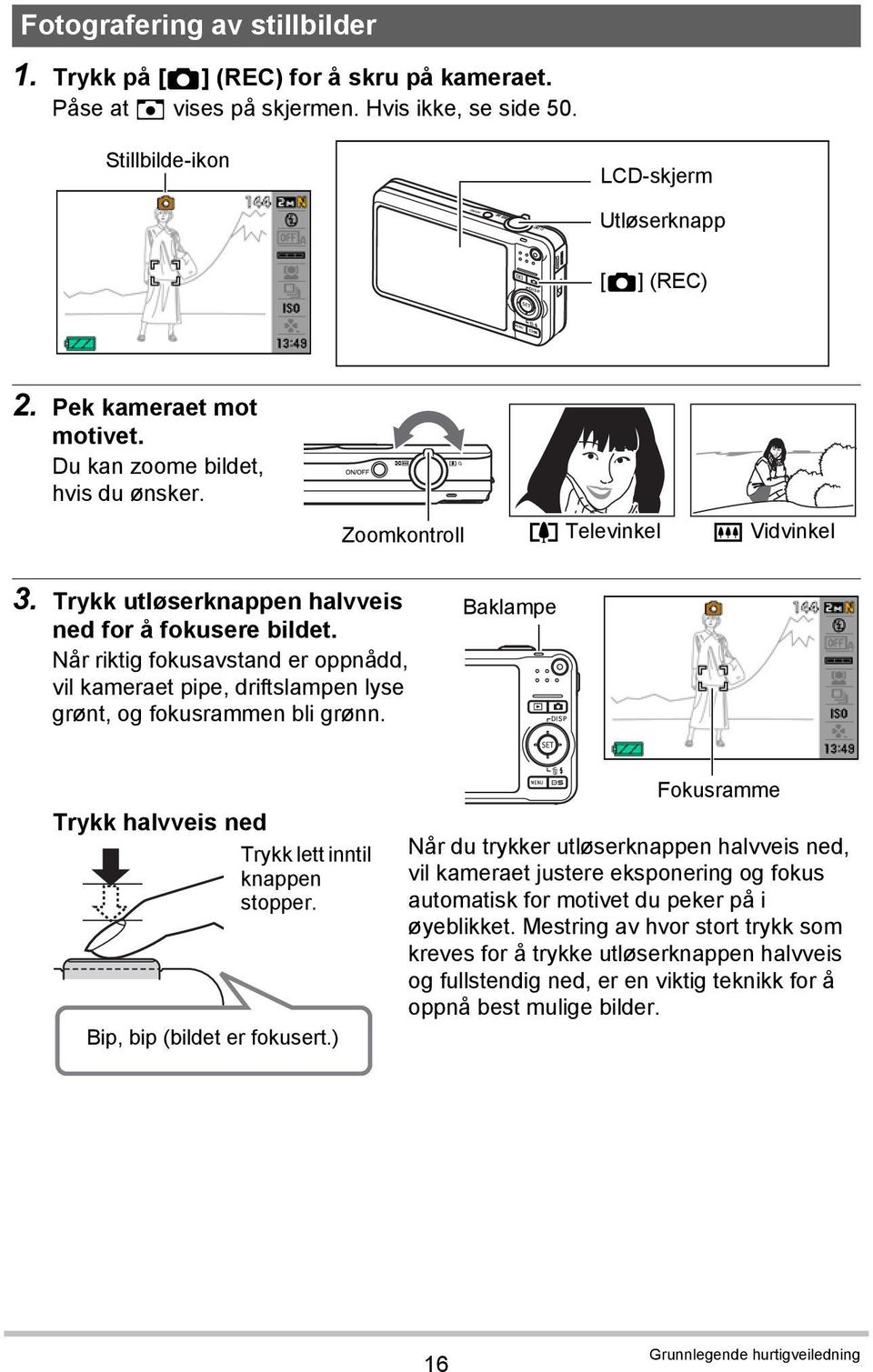 Når riktig fokusavstand er oppnådd, vil kameraet pipe, driftslampen lyse grønt, og fokusrammen bli grønn. Baklampe Trykk halvveis ned Trykk lett inntil knappen stopper. Bip, bip (bildet er fokusert.