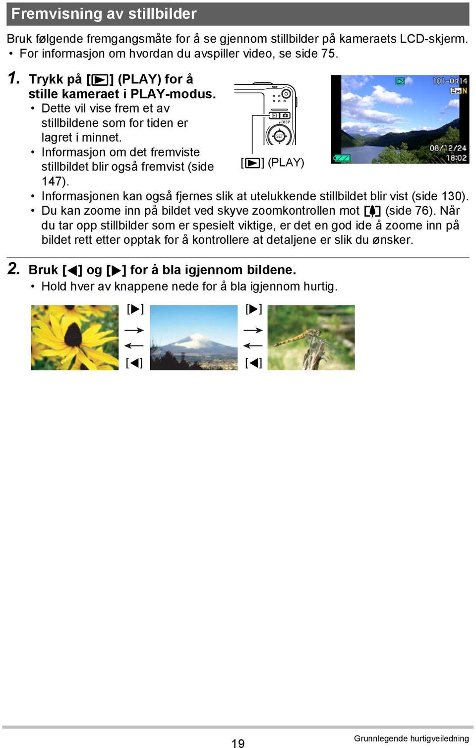 Informasjon om det fremviste stillbildet blir også fremvist (side [p] (PLAY) 147). Informasjonen kan også fjernes slik at utelukkende stillbildet blir vist (side 130).