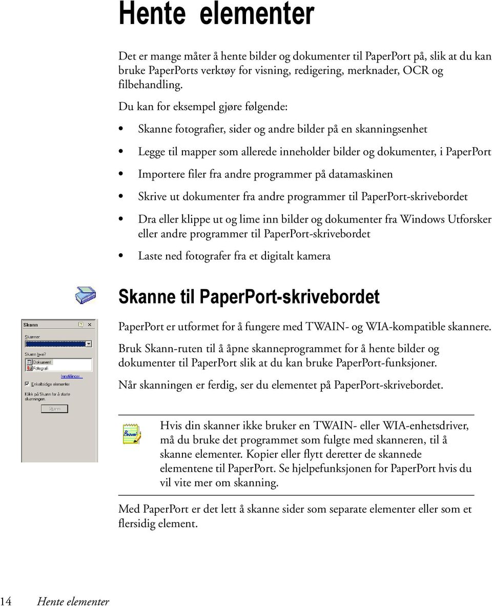 programmer på datamaskinen Skrive ut dokumenter fra andre programmer til PaperPort-skrivebordet Dra eller klippe ut og lime inn bilder og dokumenter fra Windows Utforsker eller andre programmer til