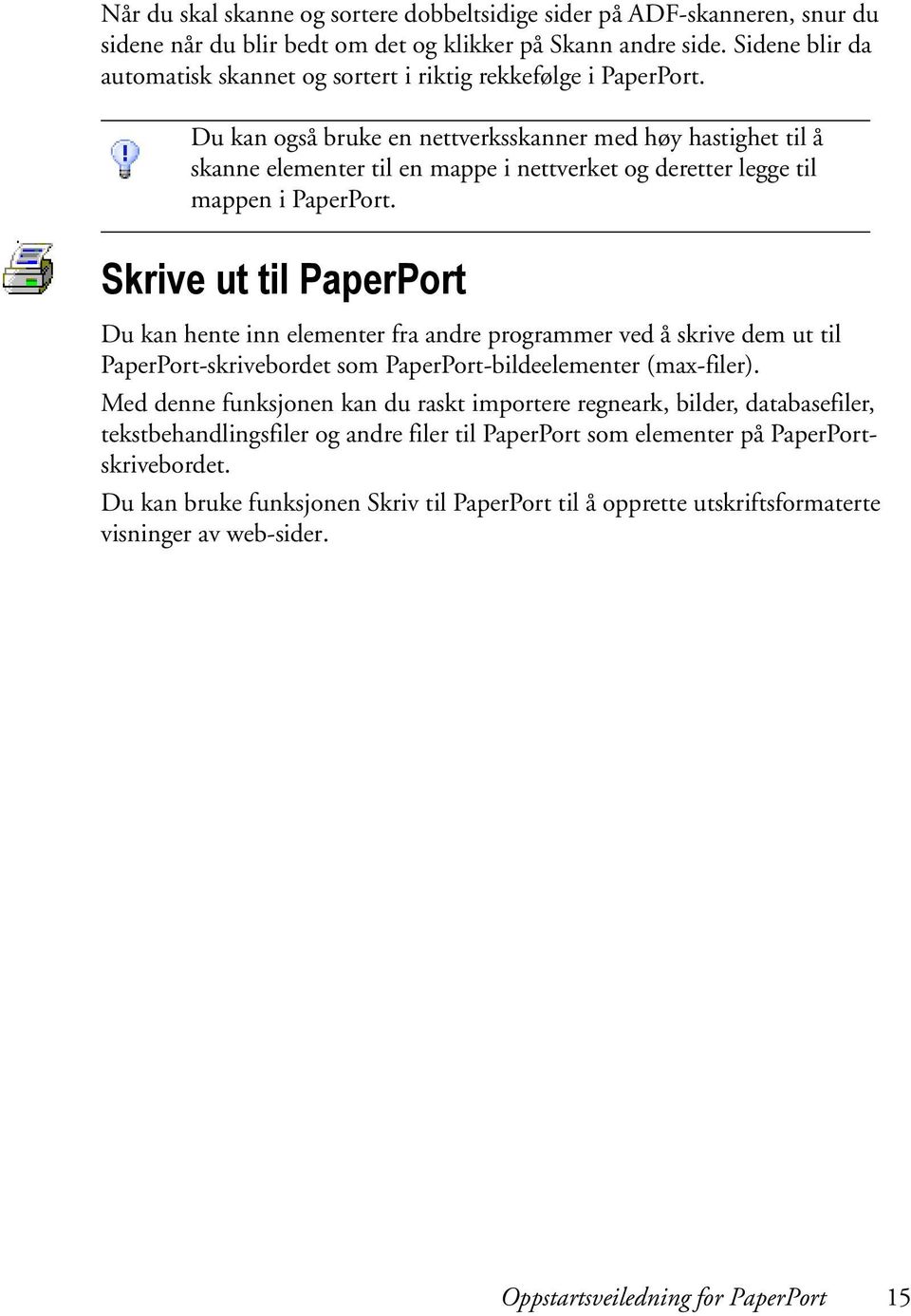 Du kan også bruke en nettverksskanner med høy hastighet til å skanne elementer til en mappe i nettverket og deretter legge til mappen i PaperPort.