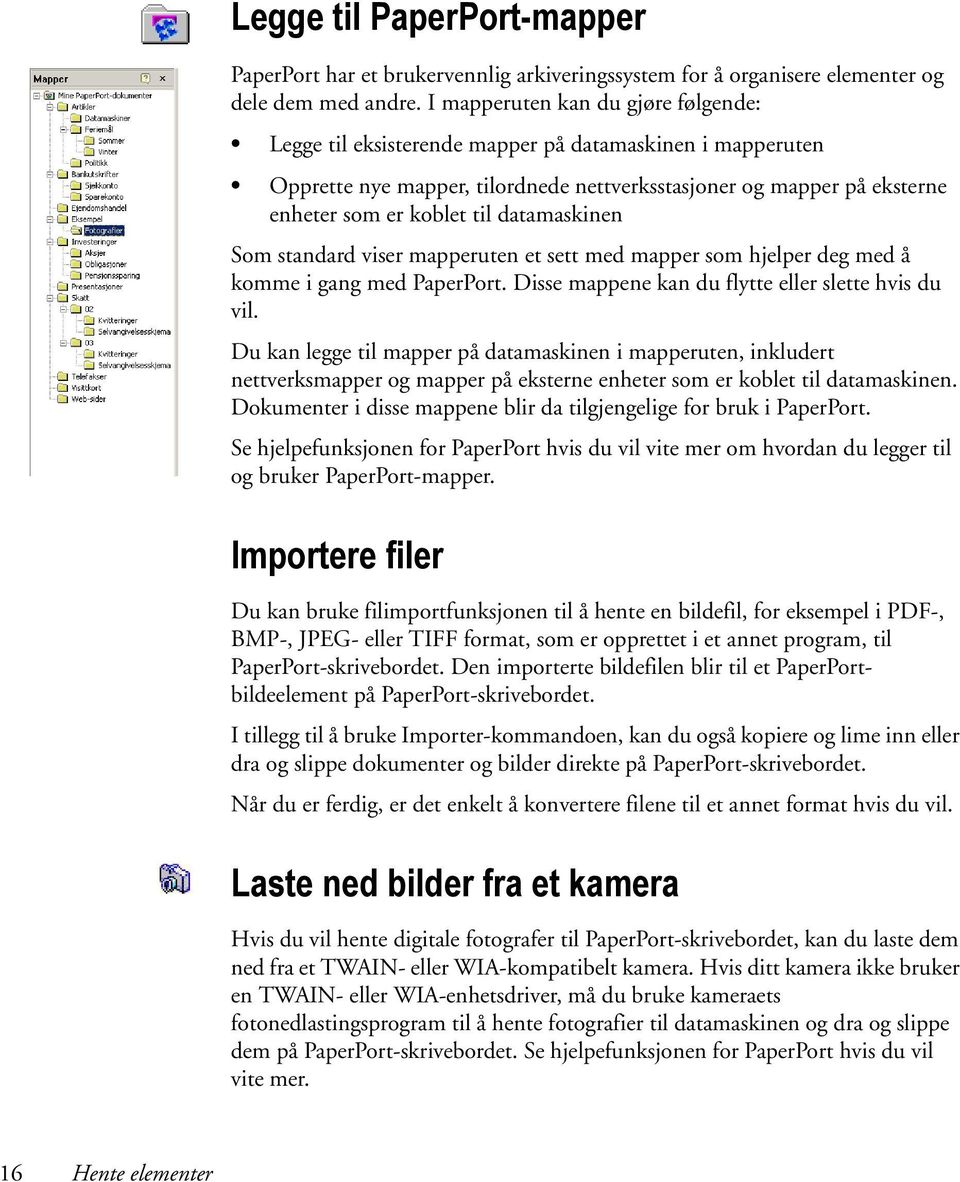 datamaskinen Som standard viser mapperuten et sett med mapper som hjelper deg med å komme i gang med PaperPort. Disse mappene kan du flytte eller slette hvis du vil.