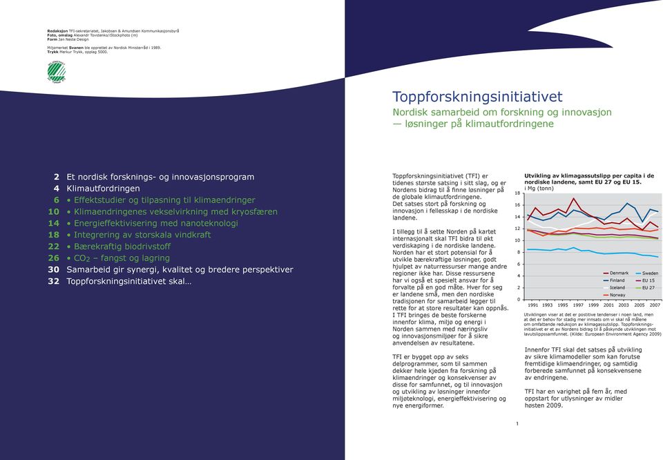 Toppforskningsinitiativet Nordisk samarbeid om forskning og innovasjon løsninger på klimautfordringene 2 4 6 10 14 18 22 26 30 32 Et nordisk forsknings- og innovasjonsprogram Klimautfordringen