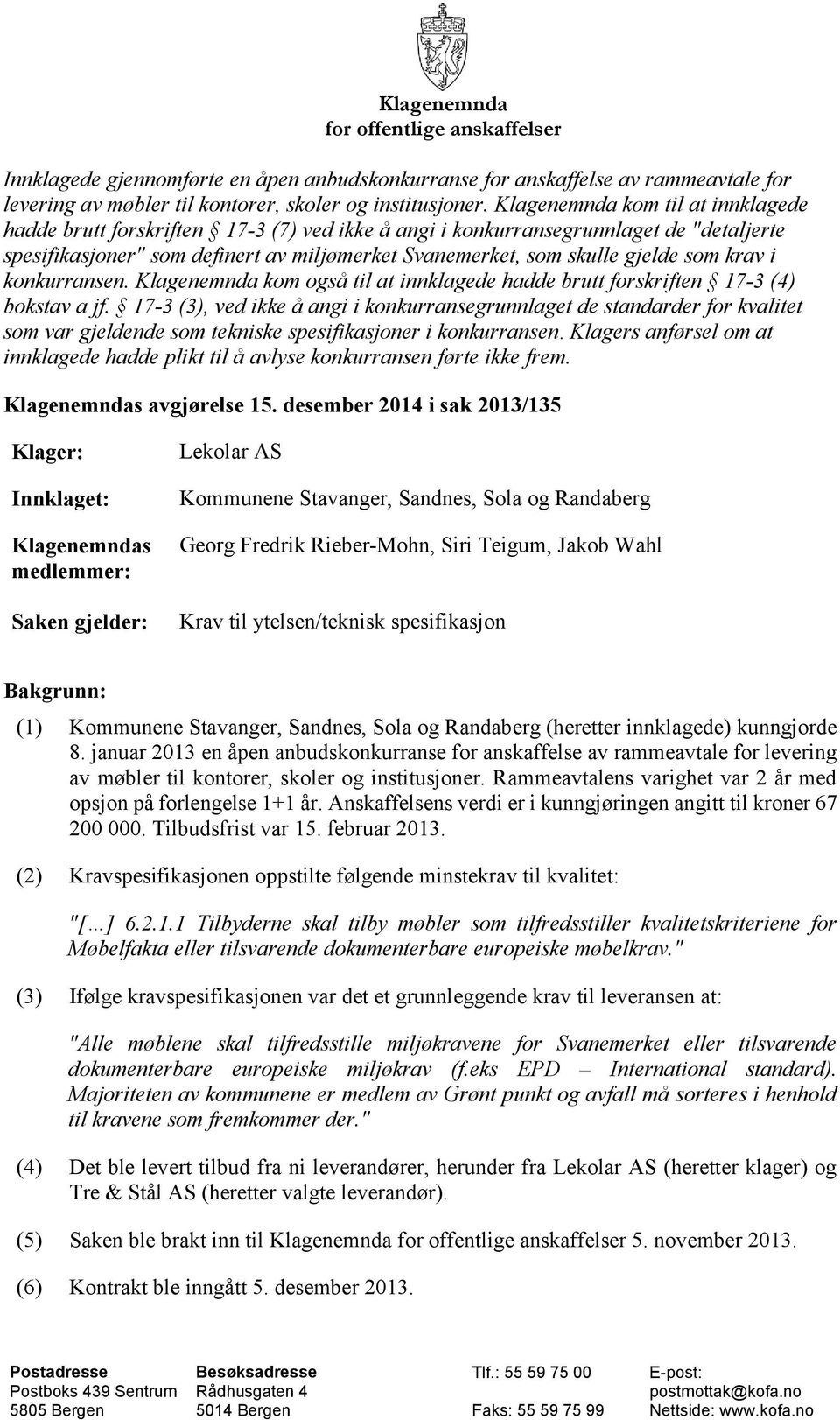 som krav i konkurransen. Klagenemnda kom også til at innklagede hadde brutt forskriften 17-3 (4) bokstav a jf.