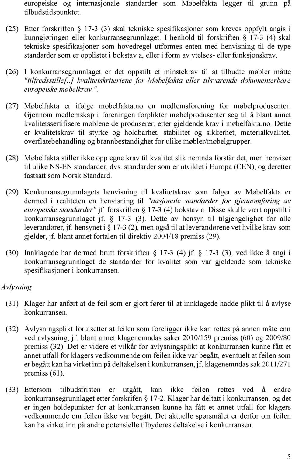 I henhold til forskriften 17-3 (4) skal tekniske spesifikasjoner som hovedregel utformes enten med henvisning til de type standarder som er opplistet i bokstav a, eller i form av ytelses- eller