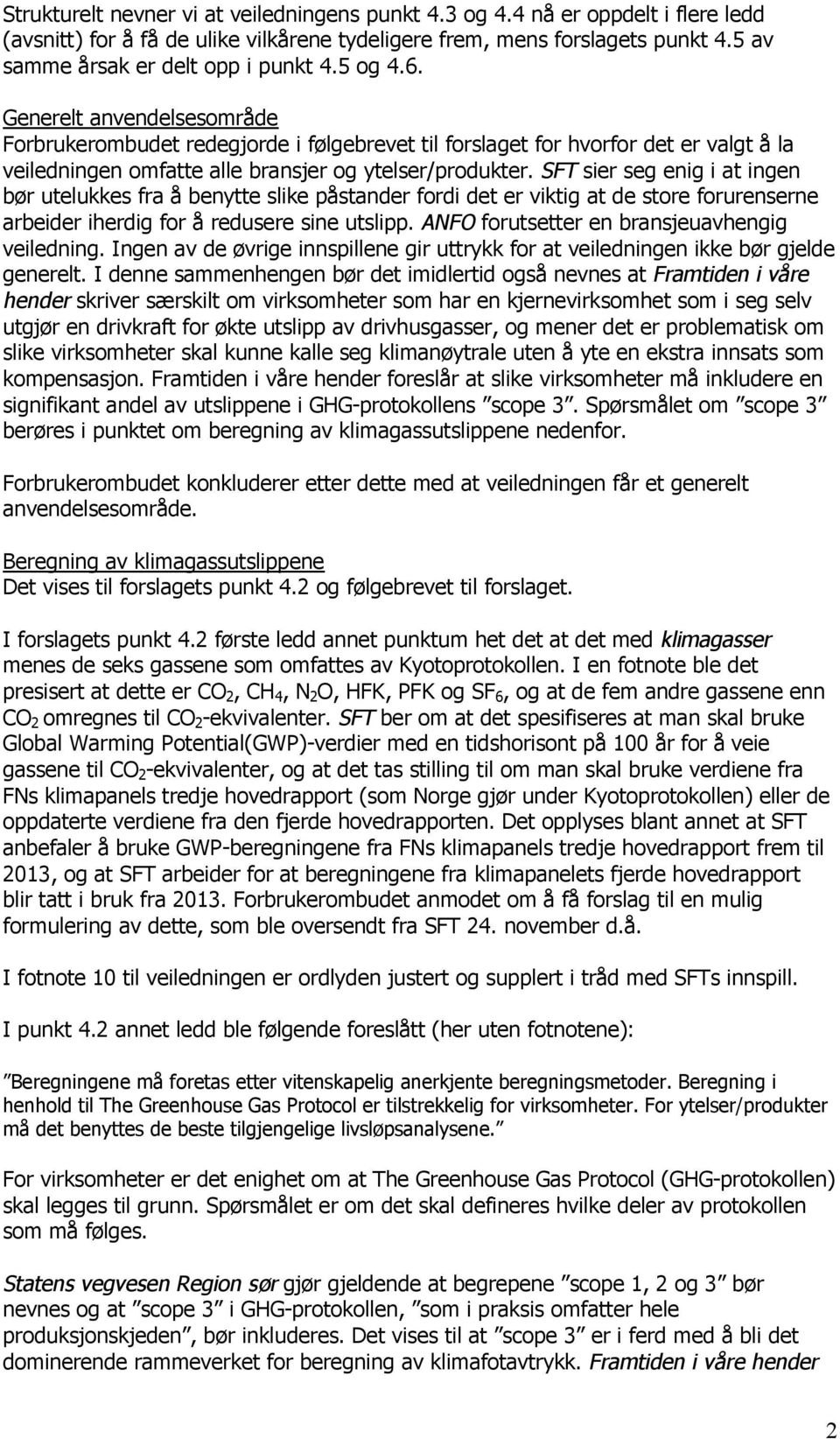 Generelt anvendelsesområde Forbrukerombudet redegjorde i følgebrevet til forslaget for hvorfor det er valgt å la veiledningen omfatte alle bransjer og ytelser/produkter.