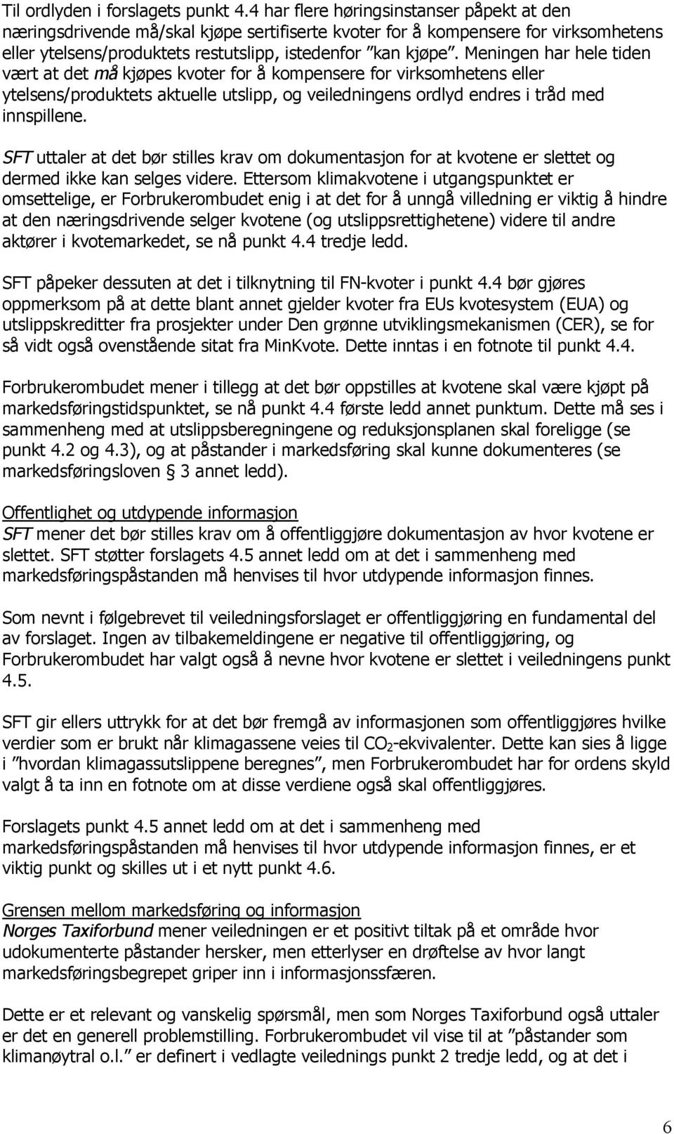 Meningen har hele tiden vært at det må kjøpes kvoter for å kompensere for virksomhetens eller ytelsens/produktets aktuelle utslipp, og veiledningens ordlyd endres i tråd med innspillene.