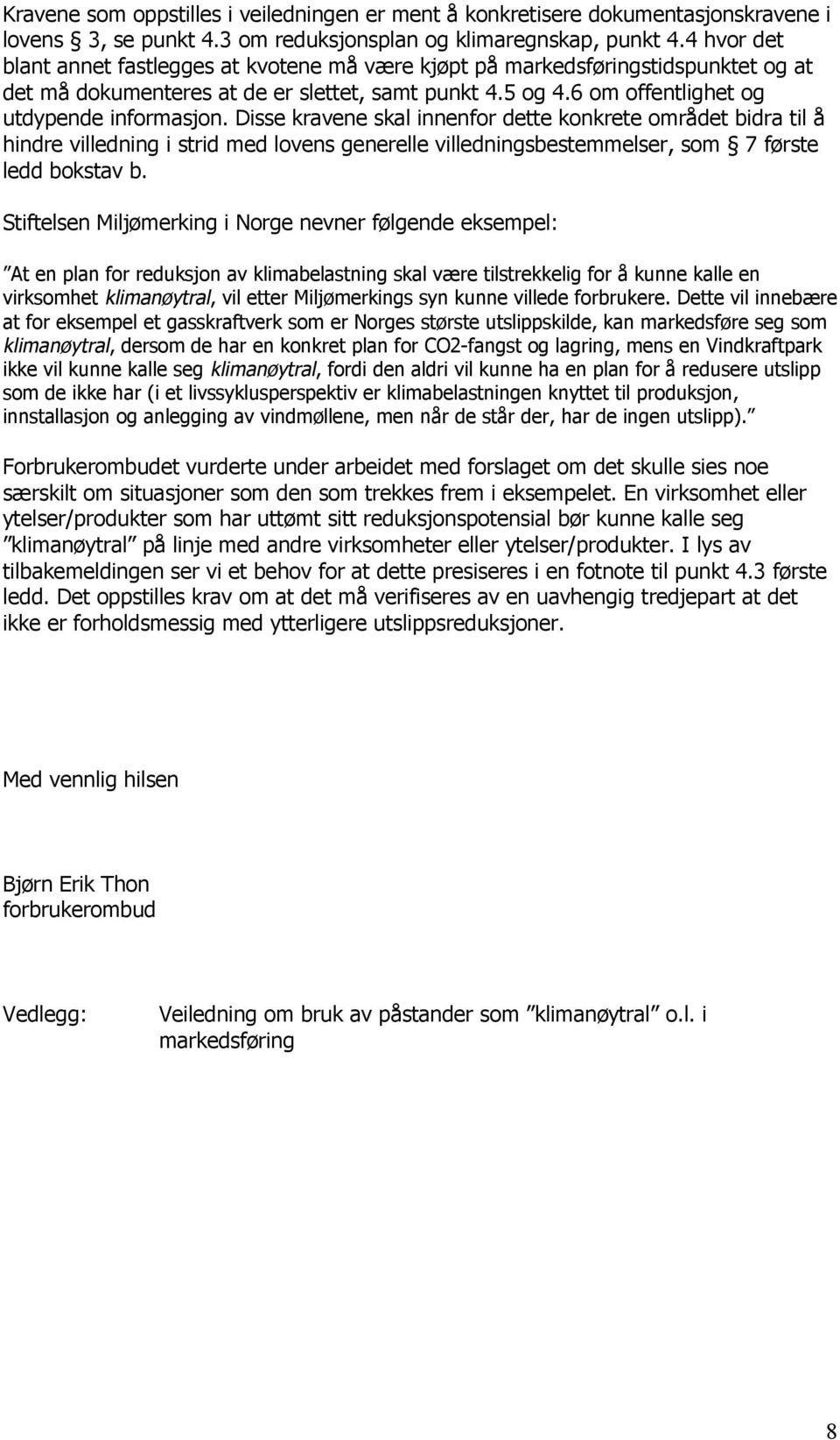 Disse kravene skal innenfor dette konkrete området bidra til å hindre villedning i strid med lovens generelle villedningsbestemmelser, som 7 første ledd bokstav b.