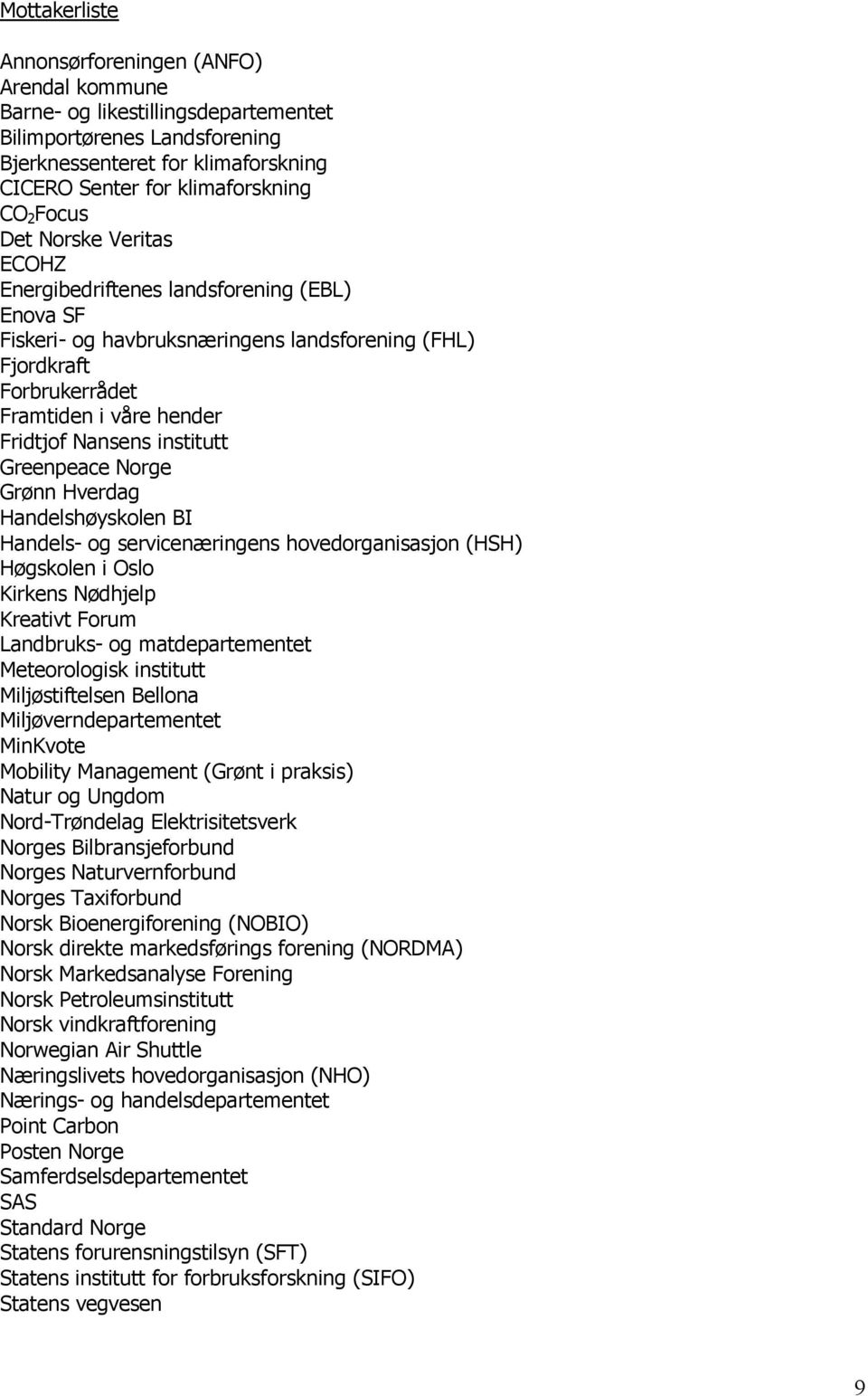 institutt Greenpeace Norge Grønn Hverdag Handelshøyskolen BI Handels- og servicenæringens hovedorganisasjon (HSH) Høgskolen i Oslo Kirkens Nødhjelp Kreativt Forum Landbruks- og matdepartementet