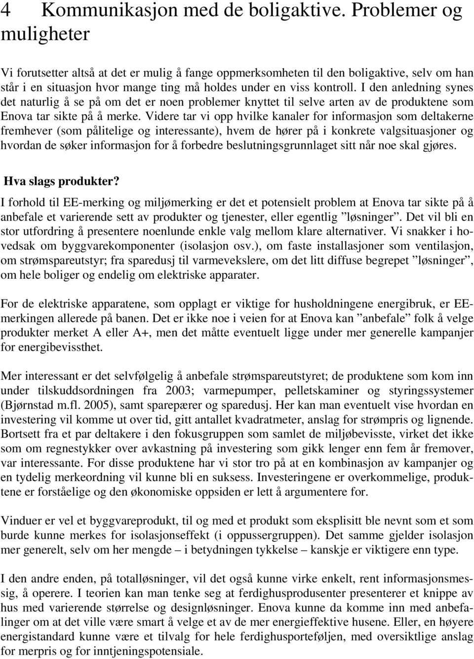 I den anledning synes det naturlig å se på om det er noen problemer knyttet til selve arten av de produktene som Enova tar sikte på å merke.