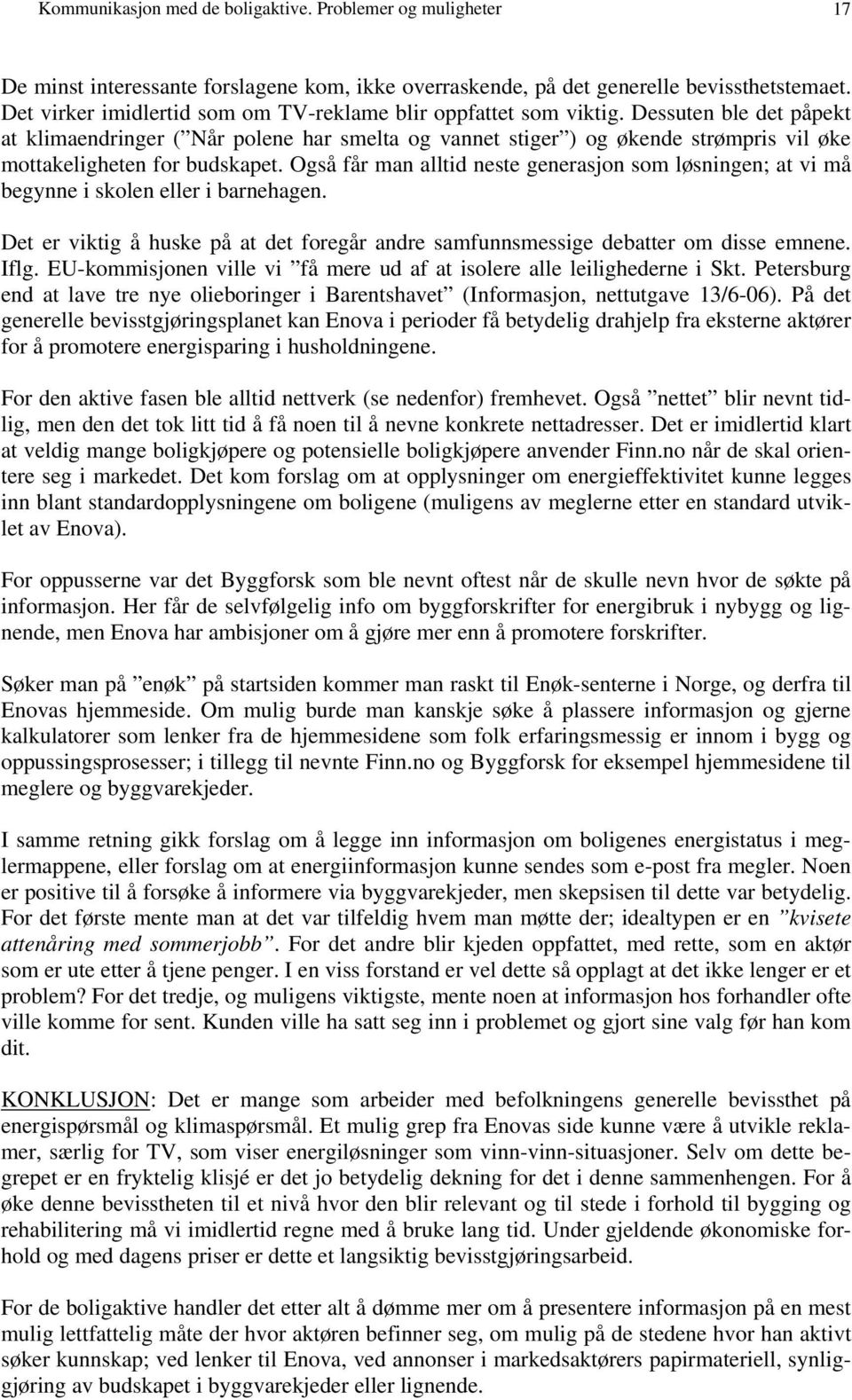 Dessuten ble det påpekt at klimaendringer ( Når polene har smelta og vannet stiger ) og økende strømpris vil øke mottakeligheten for budskapet.