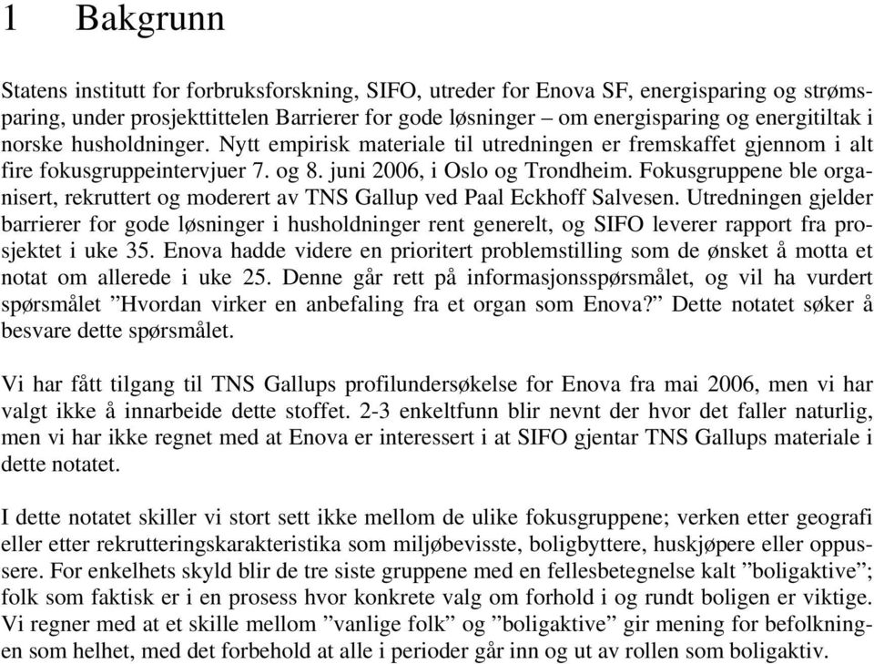 Fokusgruppene ble organisert, rekruttert og moderert av TNS Gallup ved Paal Eckhoff Salvesen.