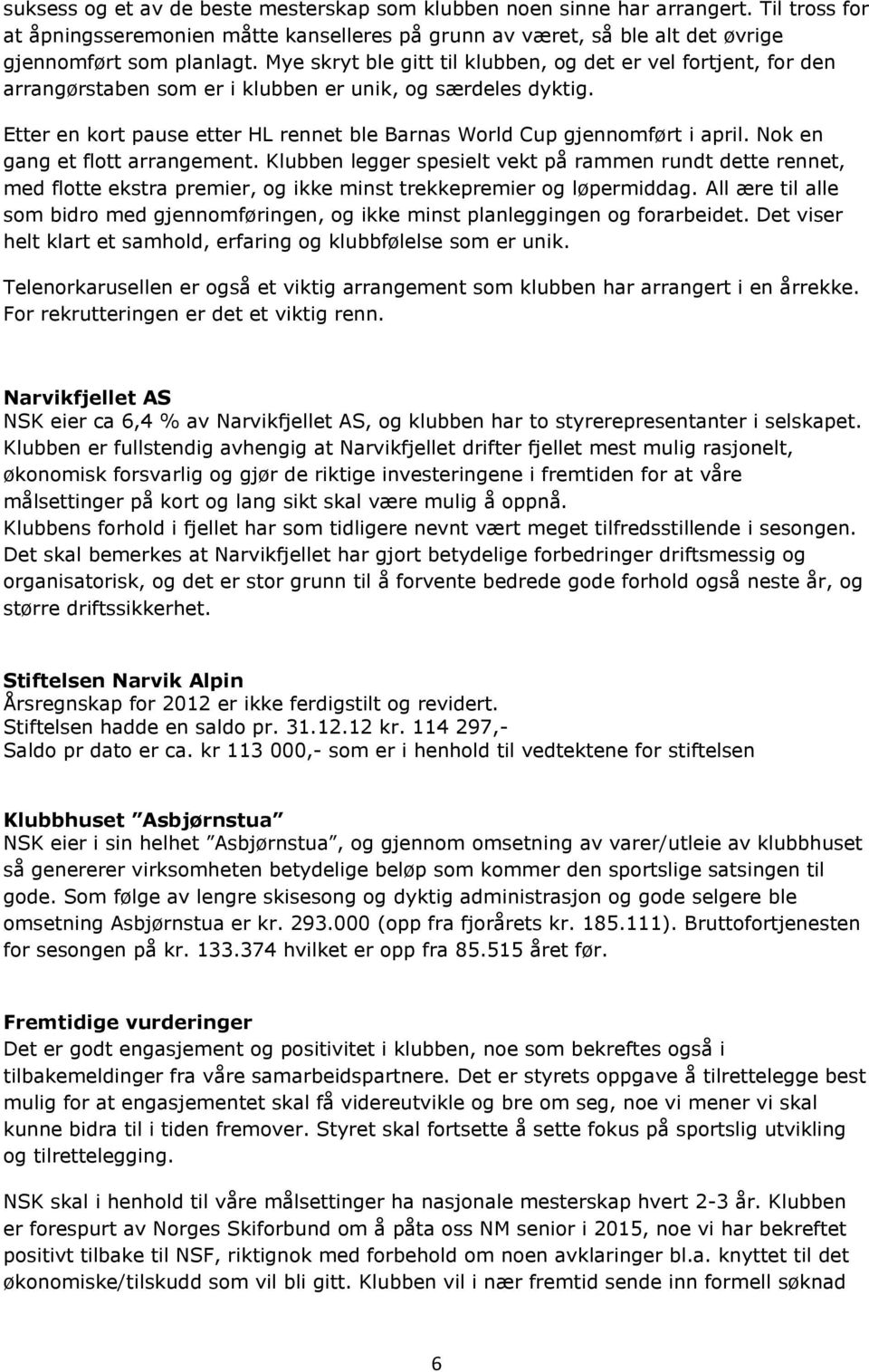 Etter en kort pause etter HL rennet ble Barnas World Cup gjennomført i april. Nok en gang et flott arrangement.