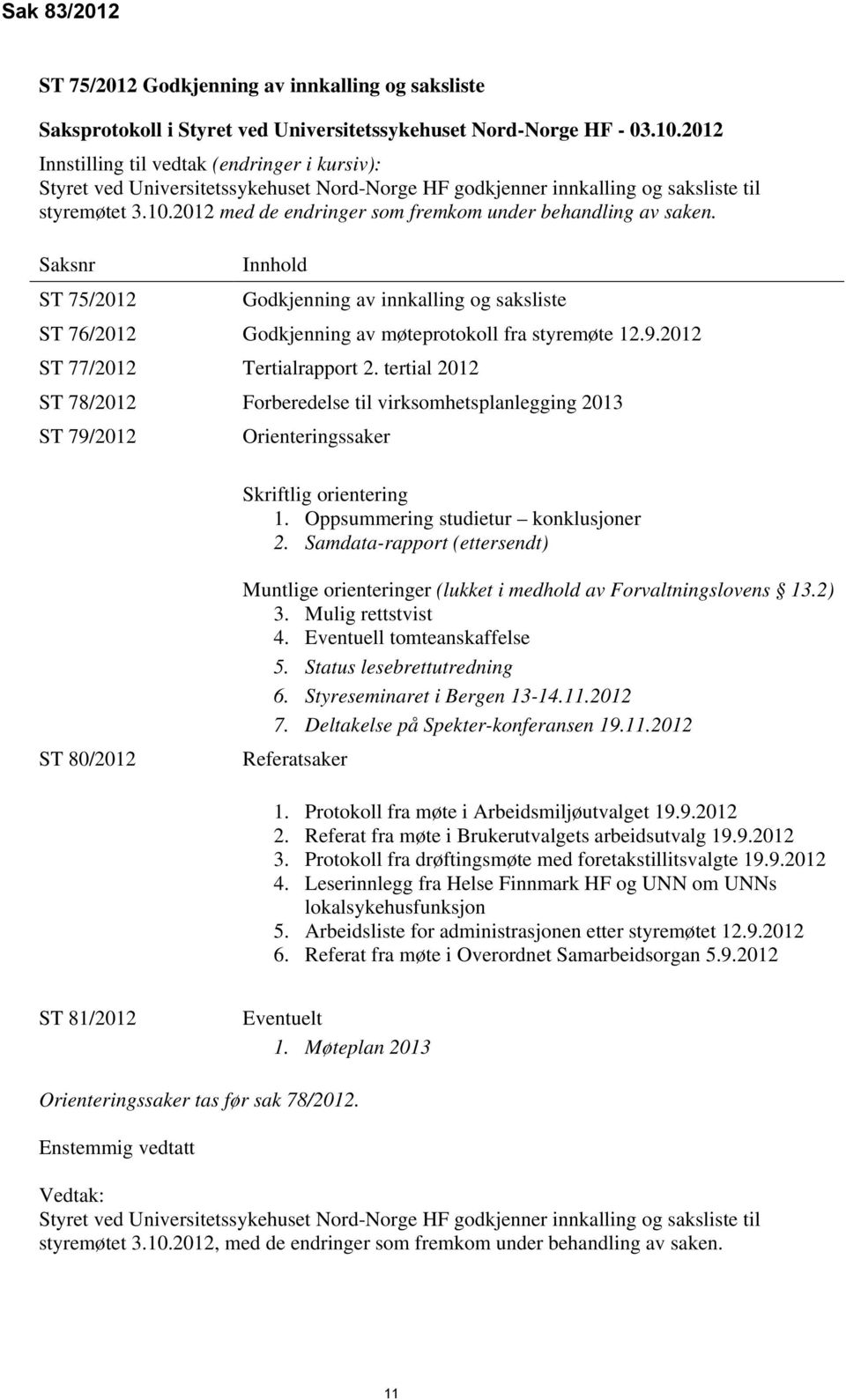 2012 med de endringer som fremkom under behandling av saken. Saksnr Innhold ST 75/2012 Godkjenning av innkalling og saksliste ST 76/2012 Godkjenning av møteprotokoll fra styremøte 12.9.