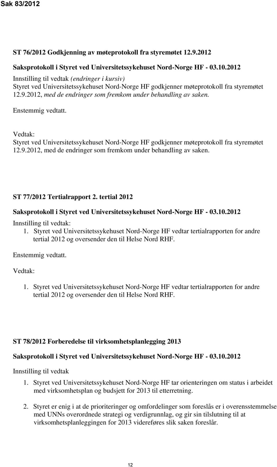 2012, med de endringer som fremkom under behandling av saken. Enstemmig vedtatt. Vedtak: Styret ved Universitetssykehuset Nord-Norge HF godkjenner møteprotokoll fra styremøtet 12.9.