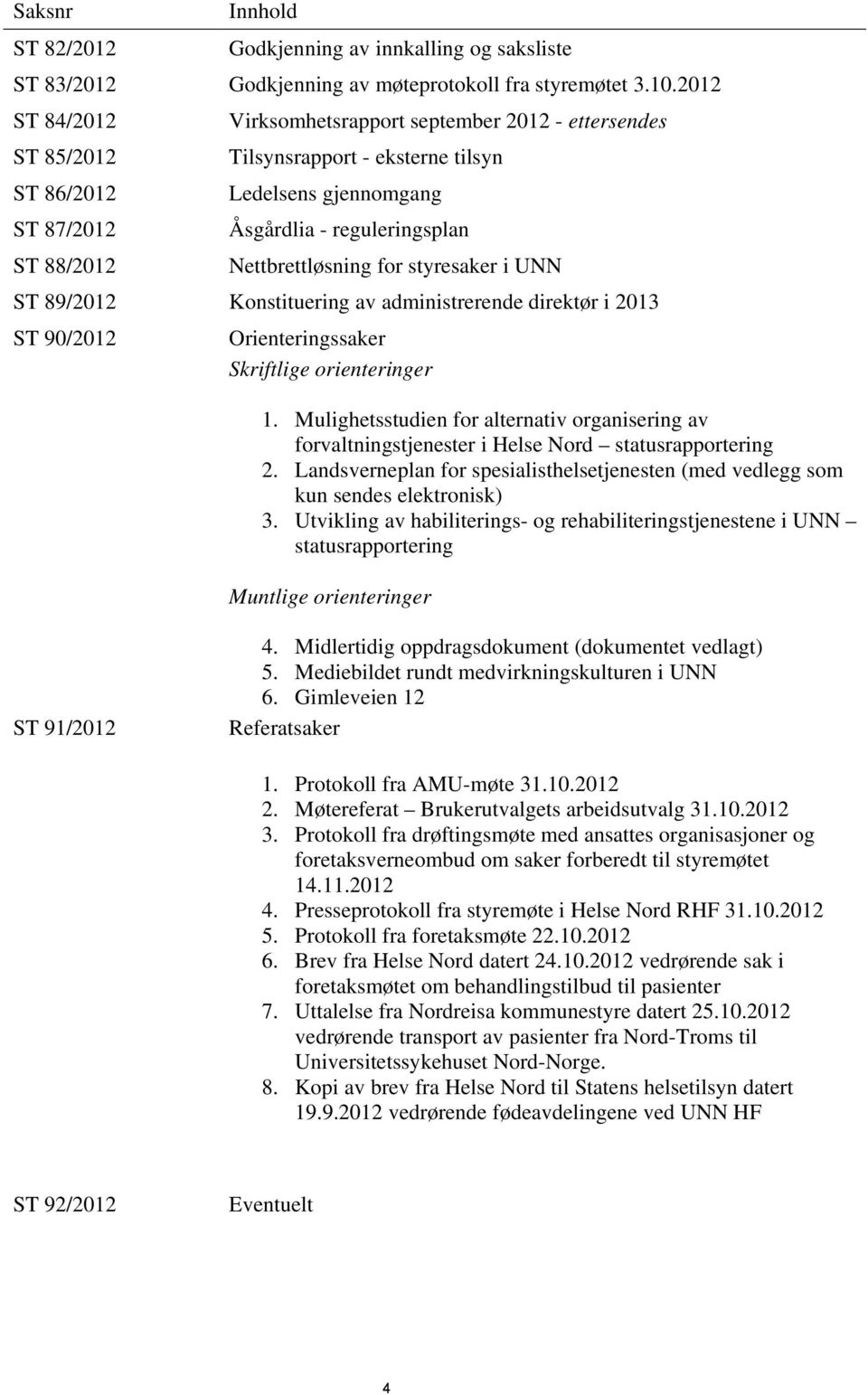 Nettbrettløsning for styresaker i UNN ST 89/2012 Konstituering av administrerende direktør i 2013 ST 90/2012 Orienteringssaker Skriftlige orienteringer 1.