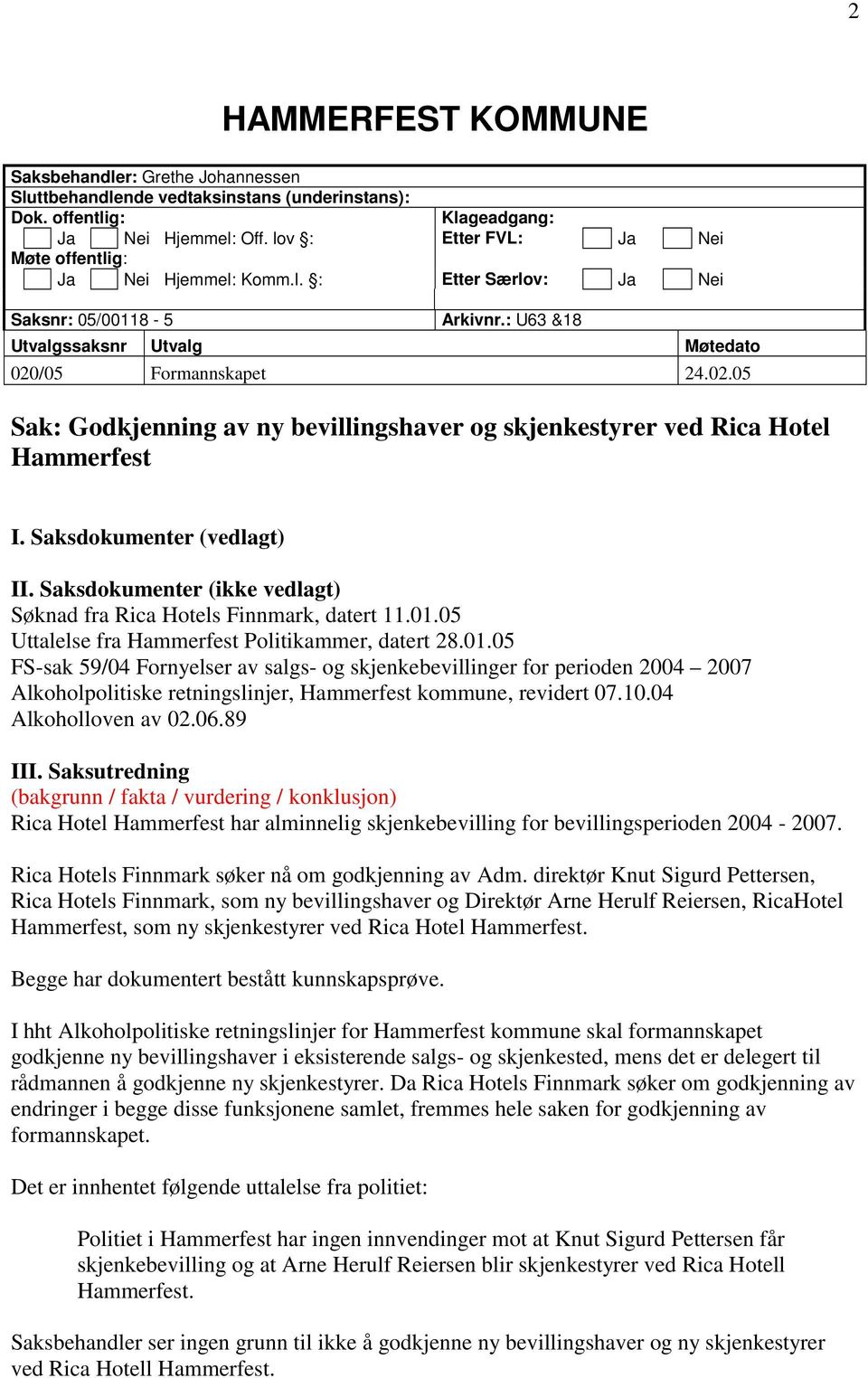 /05 Formannskapet 24.02.05 Sak: Godkjenning av ny bevillingshaver og skjenkestyrer ved Rica Hotel Hammerfest I. Saksdokumenter (vedlagt) II.