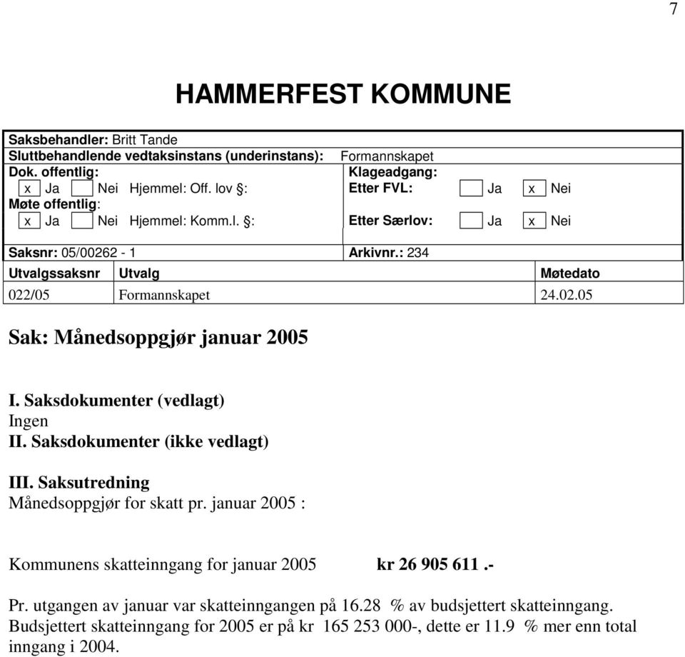 Saksdokumenter (vedlagt) Ingen II. Saksdokumenter (ikke vedlagt) III. Saksutredning Månedsoppgjør for skatt pr. januar 2005 : Kommunens skatteinngang for januar 2005 kr 26 905 611.- Pr.