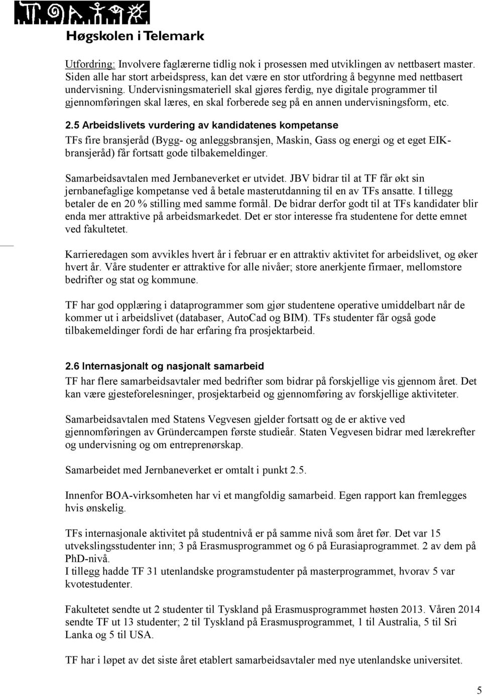 5 Arbeidslivets vurdering av kandidatenes kompetanse TFs fire bransjeråd (Bygg- og anleggsbransjen, Maskin, Gass og energi og et eget EIKbransjeråd) får fortsatt gode tilbakemeldinger.