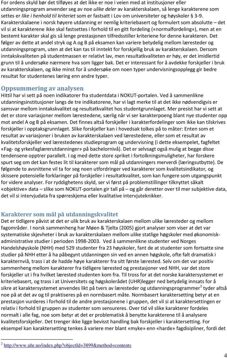 Karakterskalaene i norsk høyere utdanning er nemlig kriteriebasert og formulert som absolutte det vil si at karakterene ikke skal fastsettes i forhold til en gitt fordeling («normalfordeling»), men