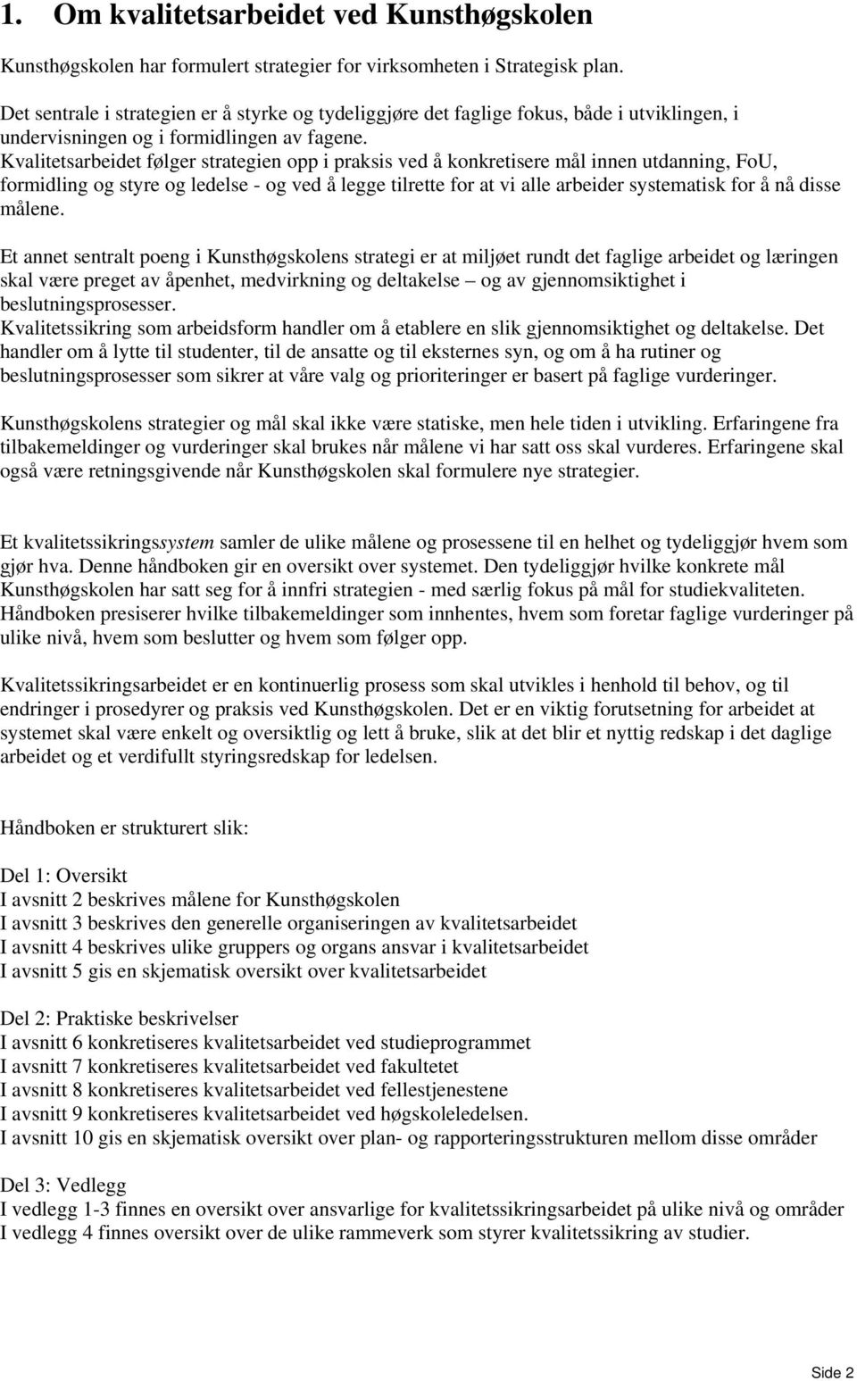 Kvalitetsarbeidet følger strategien opp i praksis ved å konkretisere mål innen utdanning, FoU, formidling og styre og ledelse - og ved å legge tilrette for at vi alle arbeider systematisk for å nå