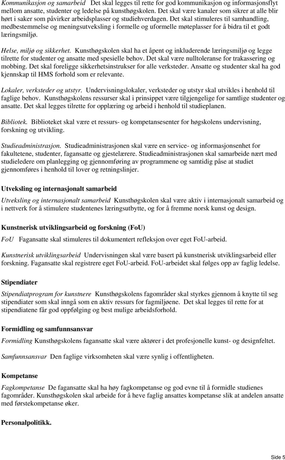 Det skal stimuleres til samhandling, medbestemmelse og meningsutveksling i formelle og uformelle møteplasser for å bidra til et godt læringsmiljø. Helse, miljø og sikkerhet.