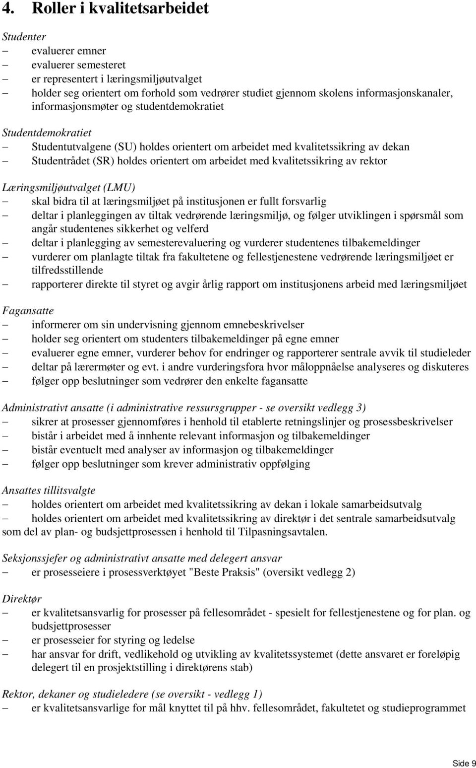 arbeidet med kvalitetssikring av rektor Læringsmiljøutvalget (LMU) skal bidra til at læringsmiljøet på institusjonen er fullt forsvarlig deltar i planleggingen av tiltak vedrørende læringsmiljø, og