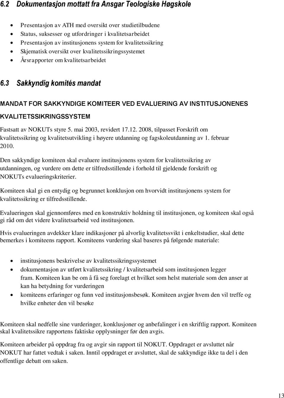 3 Sakkyndig komités mandat MANDAT FOR SAKKYNDIGE KOMITEER VED EVALUERING AV INSTITUSJONENES KVALITETSSIKRINGSSYSTEM Fastsatt av NOKUTs styre 5. mai 2003, revidert 17.12.