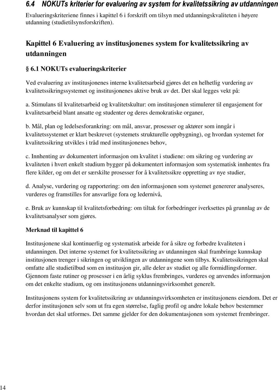 1 NOKUTs evalueringskriterier Ved evaluering av institusjonenes interne kvalitetsarbeid gjøres det en helhetlig vurdering av kvalitetssikringssystemet og institusjonenes aktive bruk av det.