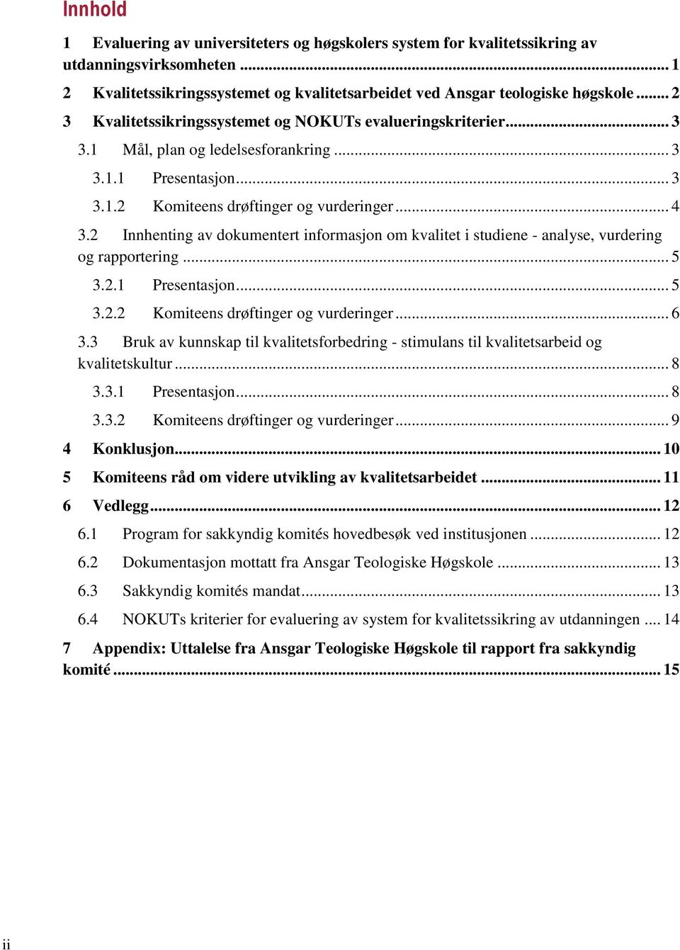 2 Innhenting av dokumentert informasjon om kvalitet i studiene - analyse, vurdering og rapportering... 5 3.2.1 Presentasjon... 5 3.2.2 Komiteens drøftinger og vurderinger... 6 3.