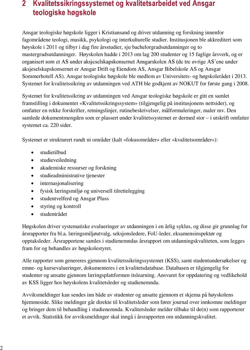 Høyskolen hadde i 2013 om lag 200 studenter og 15 faglige årsverk, og er organisert som et AS under aksjeselskapskonsernet Ansgarskolen AS (de tre øvrige AS ene under aksjeselskapskonsernet er Ansgar