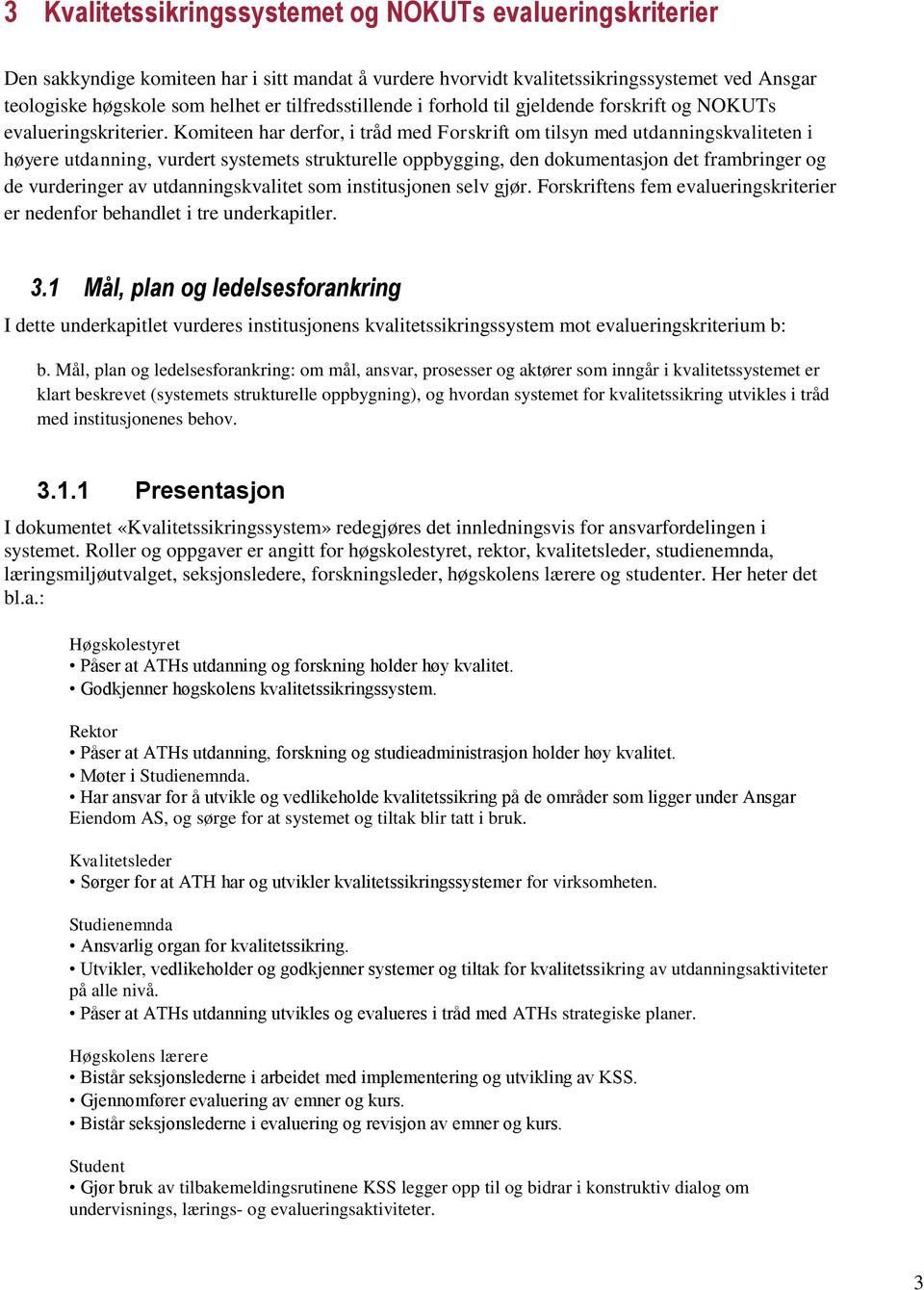 Komiteen har derfor, i tråd med Forskrift om tilsyn med utdanningskvaliteten i høyere utdanning, vurdert systemets strukturelle oppbygging, den dokumentasjon det frambringer og de vurderinger av