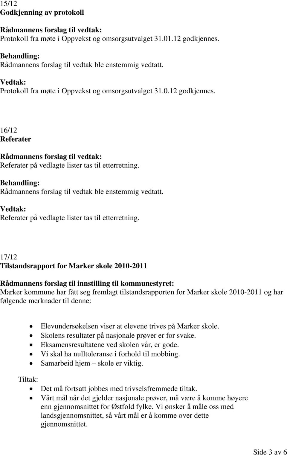 17/12 Tilstandsrapport for Marker skole 2010-2011 Rådmannens forslag til innstilling til kommunestyret: Marker kommune har fått seg fremlagt tilstandsrapporten for Marker skole 2010-2011 og har